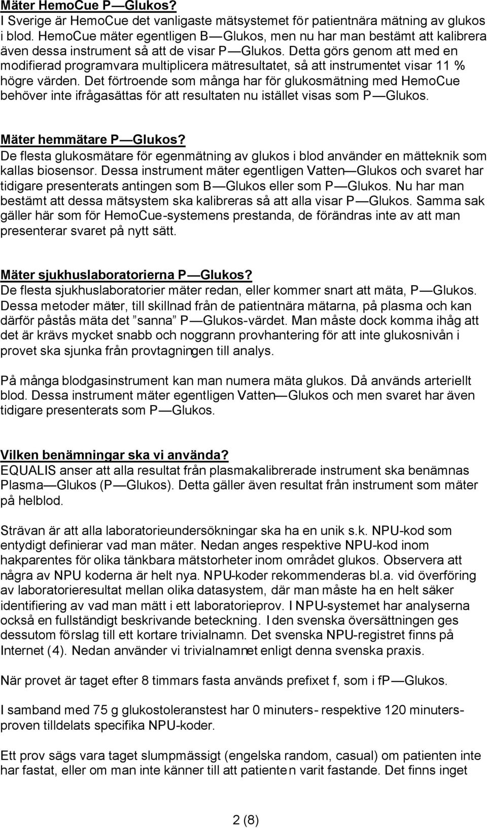 Detta görs genom att med en modifierad programvara multiplicera mätresultatet, så att instrumentet visar 11 % högre värden.