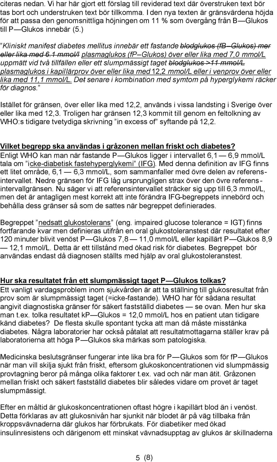 ) Kliniskt manifest diabetes mellitus innebär ett fastande blodglukos (fb Glukos) mer eller lika med 6.