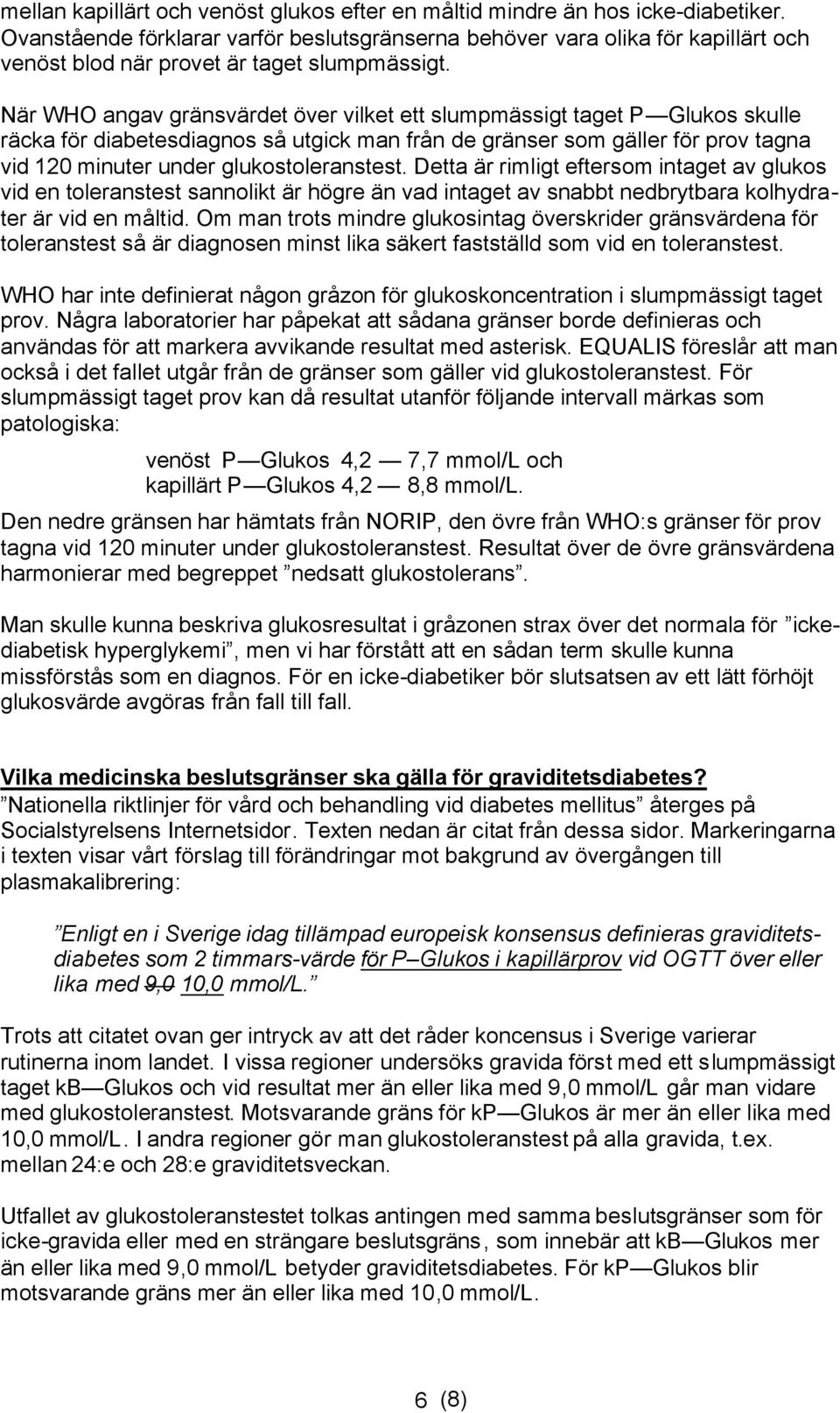 När WHO angav gränsvärdet över vilket ett slumpmässigt taget P Glukos skulle räcka för diabetesdiagnos så utgick man från de gränser som gäller för prov tagna vid 120 minuter under glukostoleranstest.