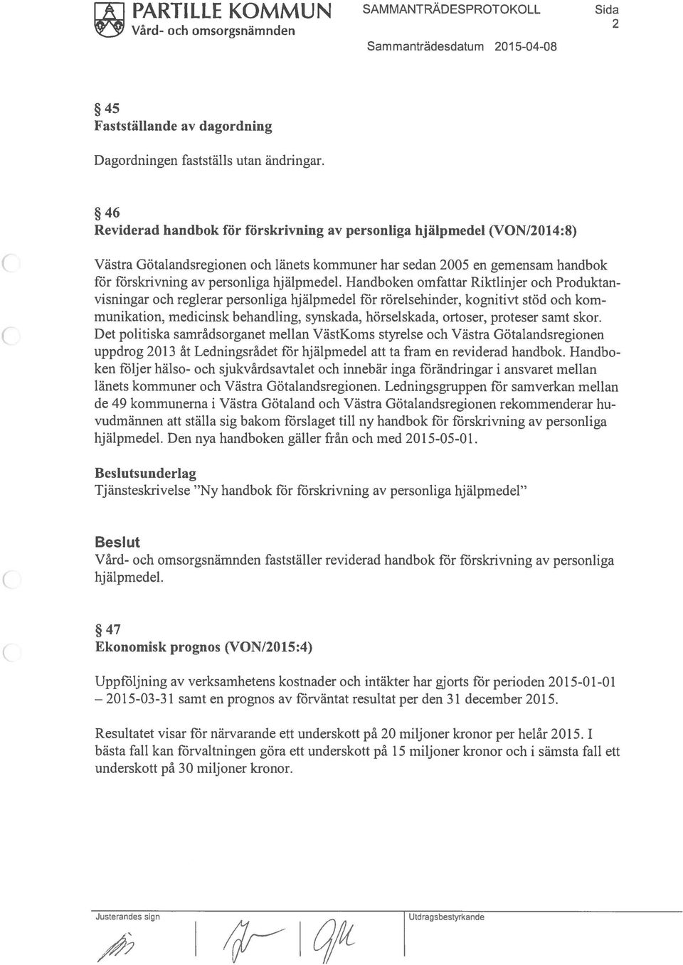 Handboken omfattar Riktlinjer och Produktan visningar och reglerar personliga hjälpmedel för rörelsehinder, kognitivt stöd och kom munikation, medicinsk behandling, synskada, hörselskada, ortoser,