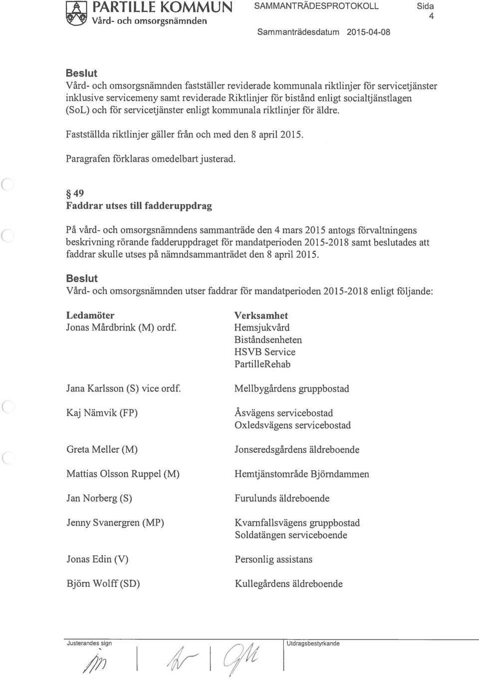 49 Faddrar utses till fadderuppdrag På vård- och omsorgsnämndens sammanträde den 4 mars 2015 antogs förvaltningens beskrivning rörande fadderuppdraget för mandatperioden 2015-20 18 samt beslutades