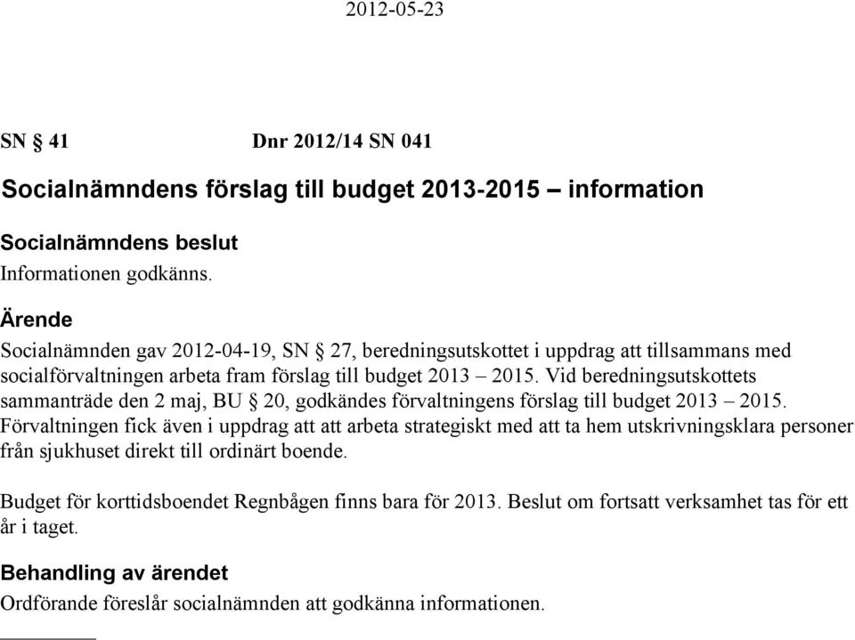 Vid beredningsutskottets sammanträde den 2 maj, BU 20, godkändes förvaltningens förslag till budget 2013 2015.