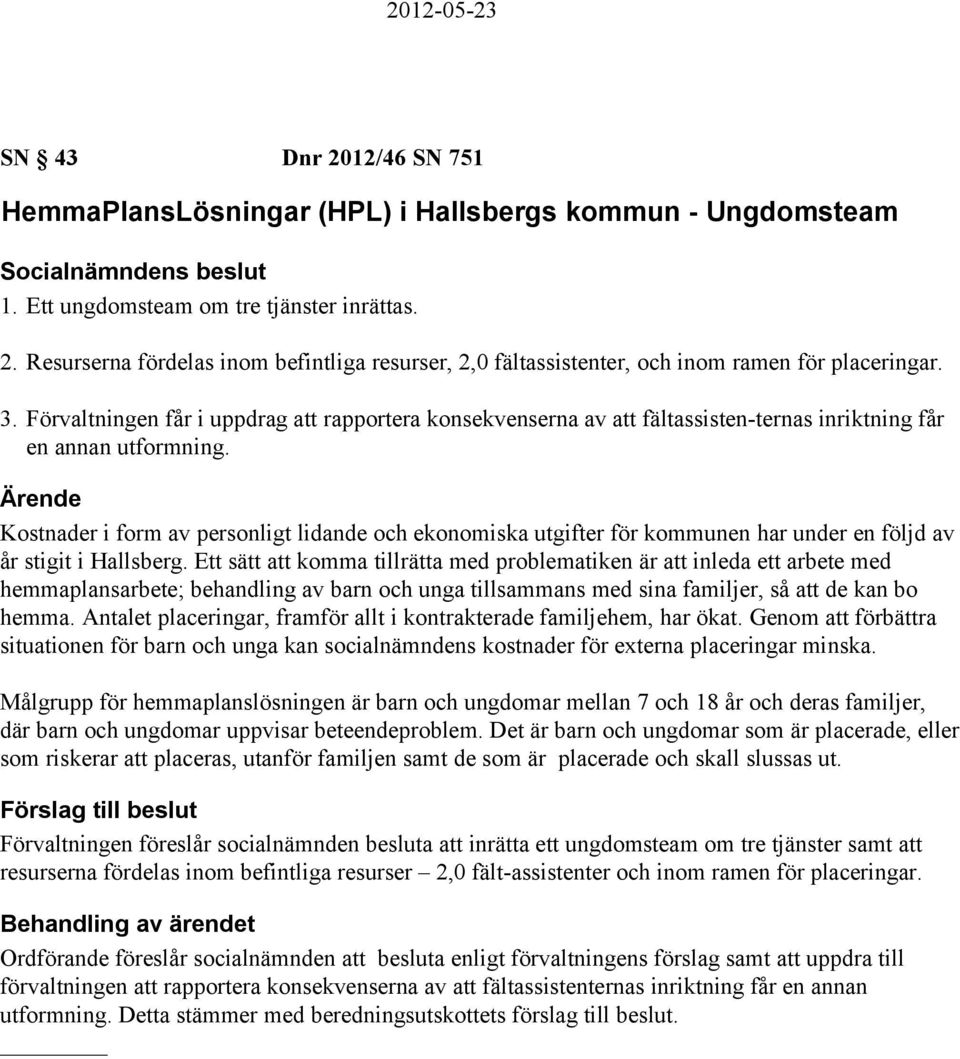 Ärende Kostnader i form av personligt lidande och ekonomiska utgifter för kommunen har under en följd av år stigit i Hallsberg.