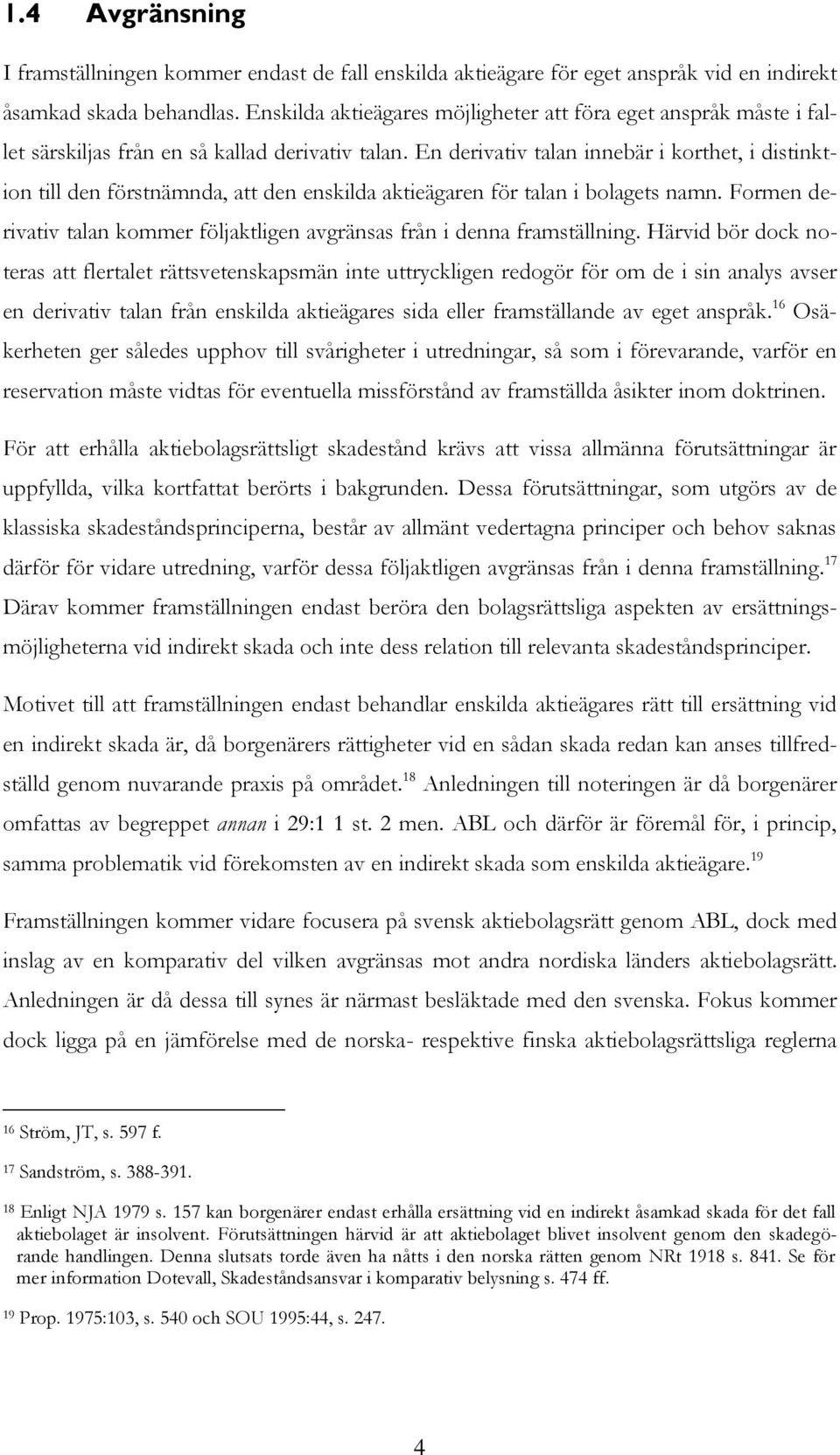 En derivativ talan innebär i korthet, i distinktion till den förstnämnda, att den enskilda aktieägaren för talan i bolagets namn.