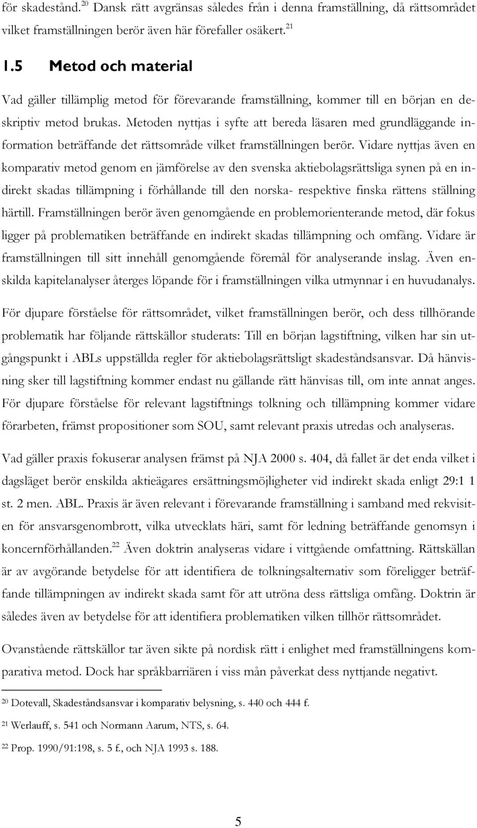 Metoden nyttjas i syfte att bereda läsaren med grundläggande information beträffande det rättsområde vilket framställningen berör.