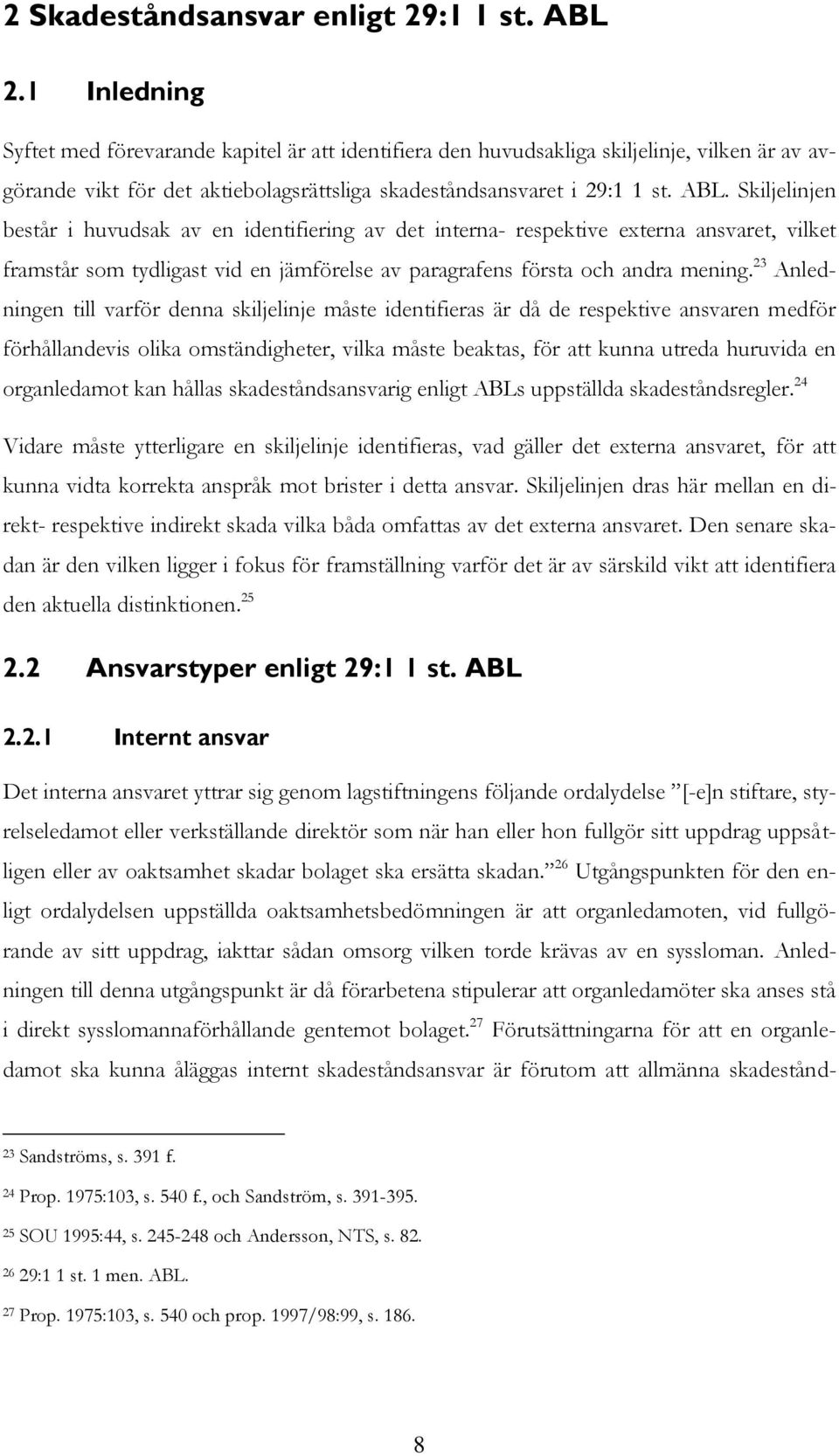 Skiljelinjen består i huvudsak av en identifiering av det interna- respektive externa ansvaret, vilket framstår som tydligast vid en jämförelse av paragrafens första och andra mening.