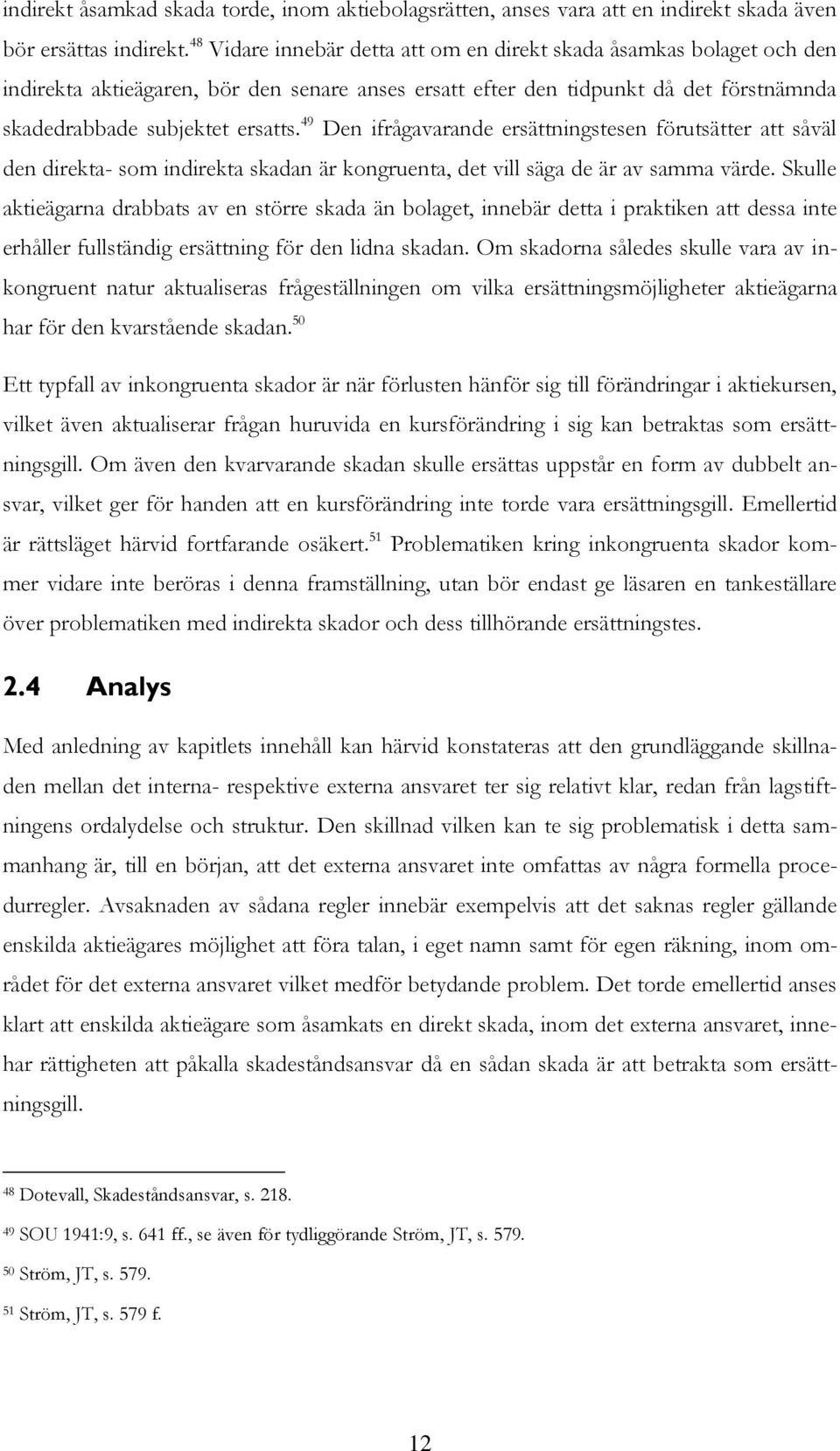 49 Den ifrågavarande ersättningstesen förutsätter att såväl den direkta- som indirekta skadan är kongruenta, det vill säga de är av samma värde.