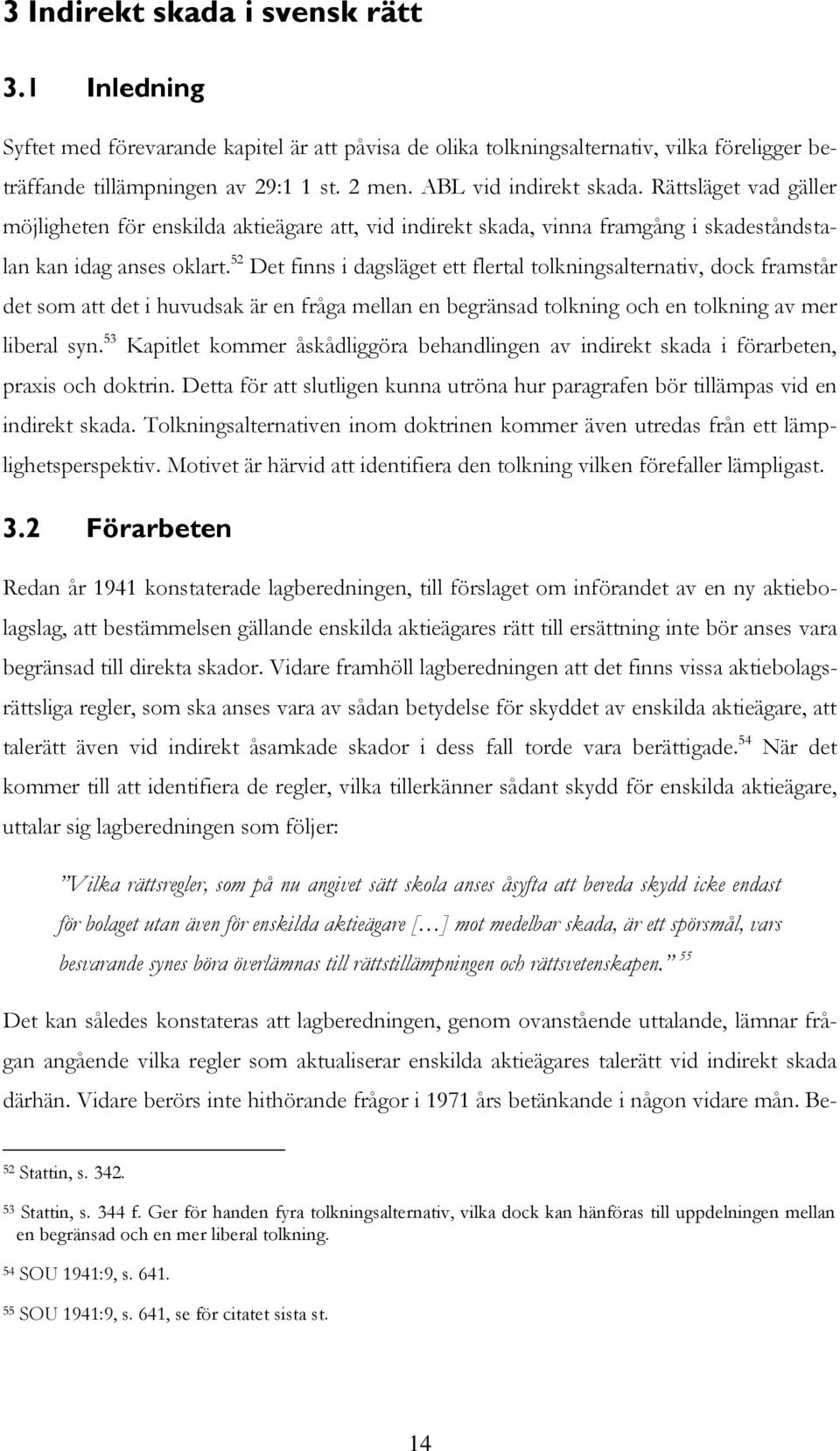 52 Det finns i dagsläget ett flertal tolkningsalternativ, dock framstår det som att det i huvudsak är en fråga mellan en begränsad tolkning och en tolkning av mer liberal syn.