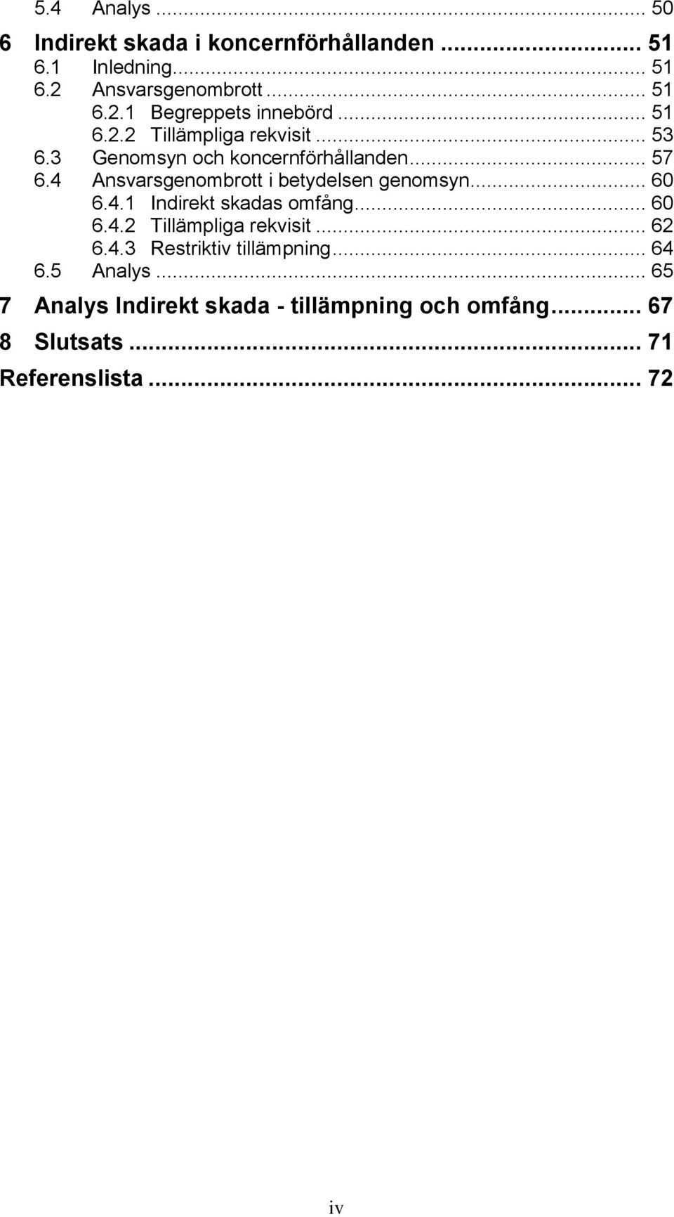4 Ansvarsgenombrott i betydelsen genomsyn... 60 6.4.1 Indirekt skadas omfång... 60 6.4.2 Tillämpliga rekvisit... 62 6.4.3 Restriktiv tillämpning.