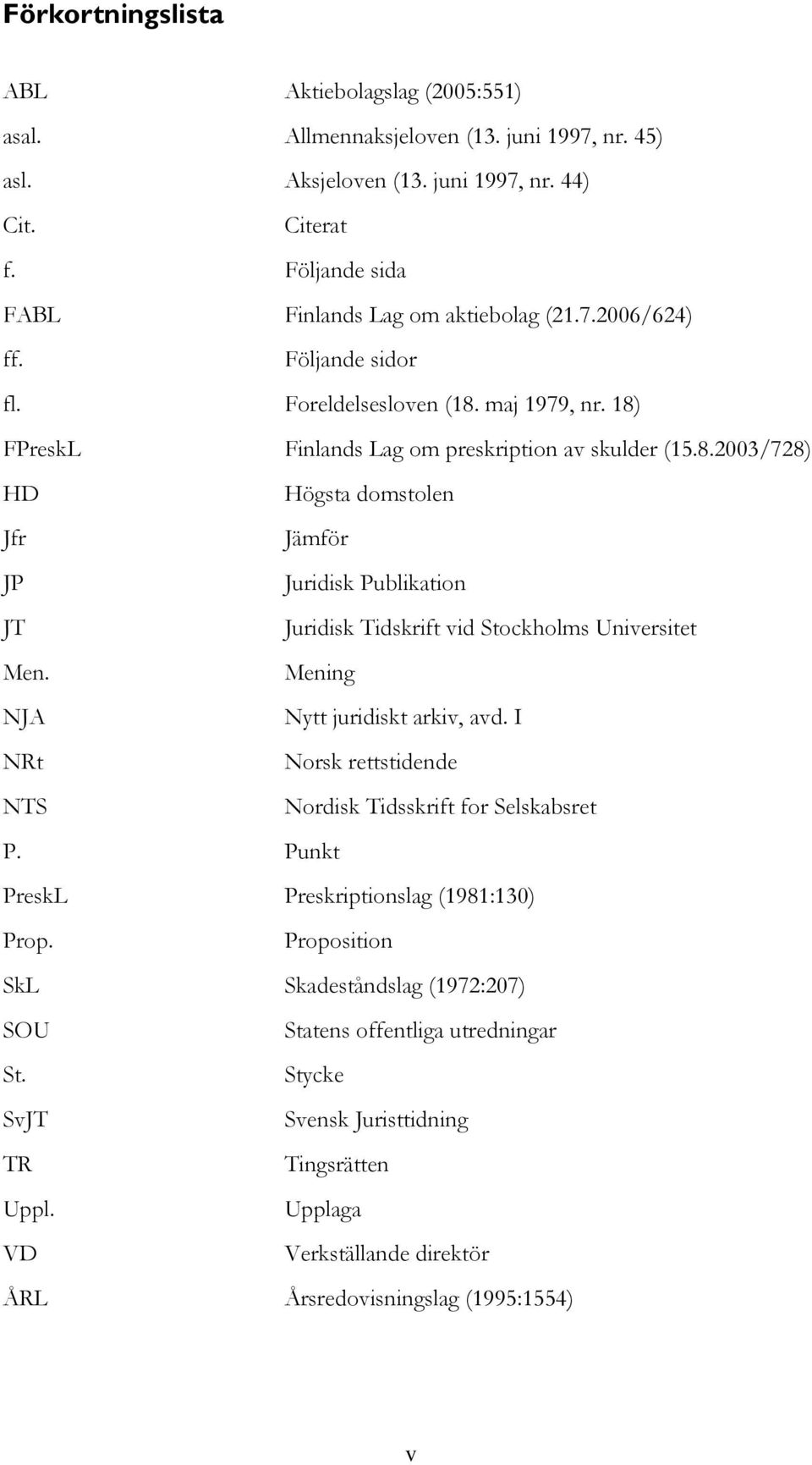 maj 1979, nr. 18) FPreskL Finlands Lag om preskription av skulder (15.8.2003/728) HD Högsta domstolen Jfr Jämför JP Juridisk Publikation JT Juridisk Tidskrift vid Stockholms Universitet Men.
