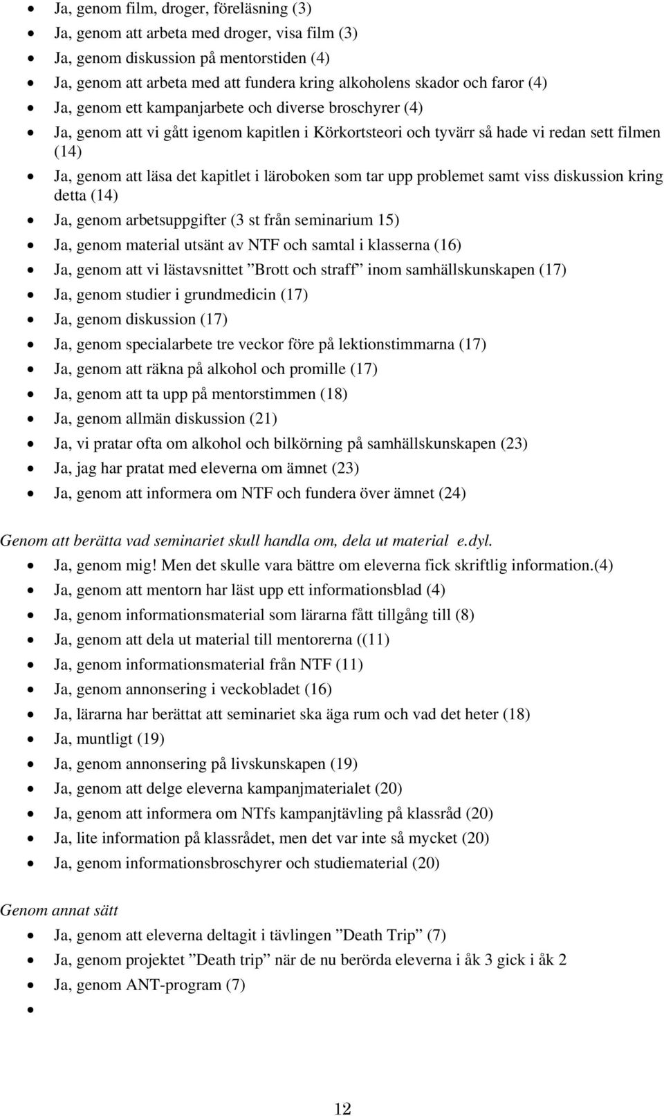 läroboken som tar upp problemet samt viss diskussion kring detta (14) Ja, genom arbetsuppgifter (3 st från seminarium 15) Ja, genom material utsänt av NTF och samtal i klasserna (16) Ja, genom att vi