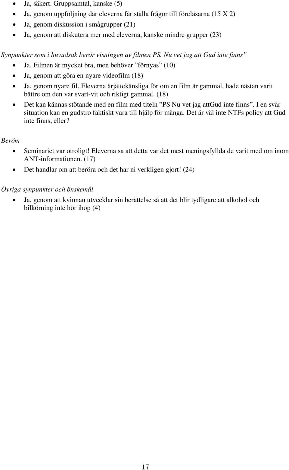 grupper (23) Synpunkter som i huvudsak berör visningen av filmen PS. Nu vet jag att Gud inte finns Ja.