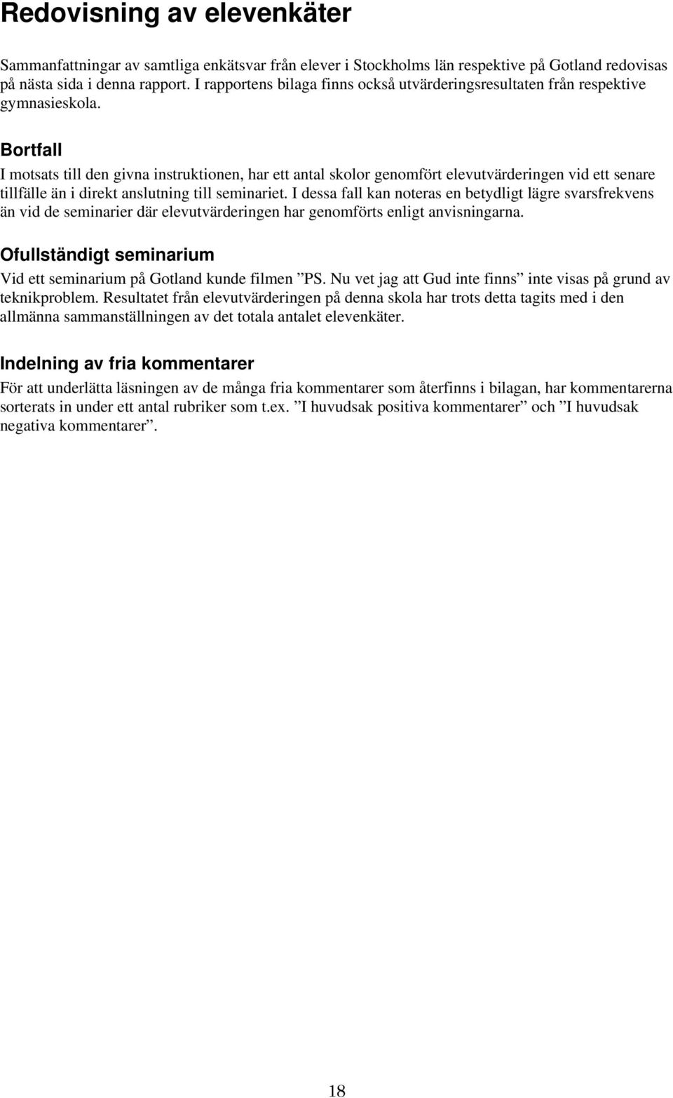 Bortfall I motsats till den givna instruktionen, har ett antal skolor genomfört elevutvärderingen vid ett senare tillfälle än i direkt anslutning till seminariet.