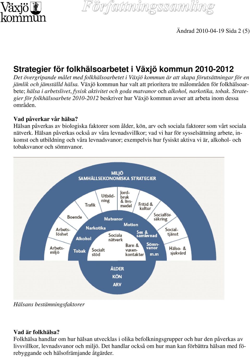 för folkhälsoarbete 2010-2012 beskriver hur Växjö kommun avser att arbeta inom dessa områden. Vad påverkar vår hälsa?