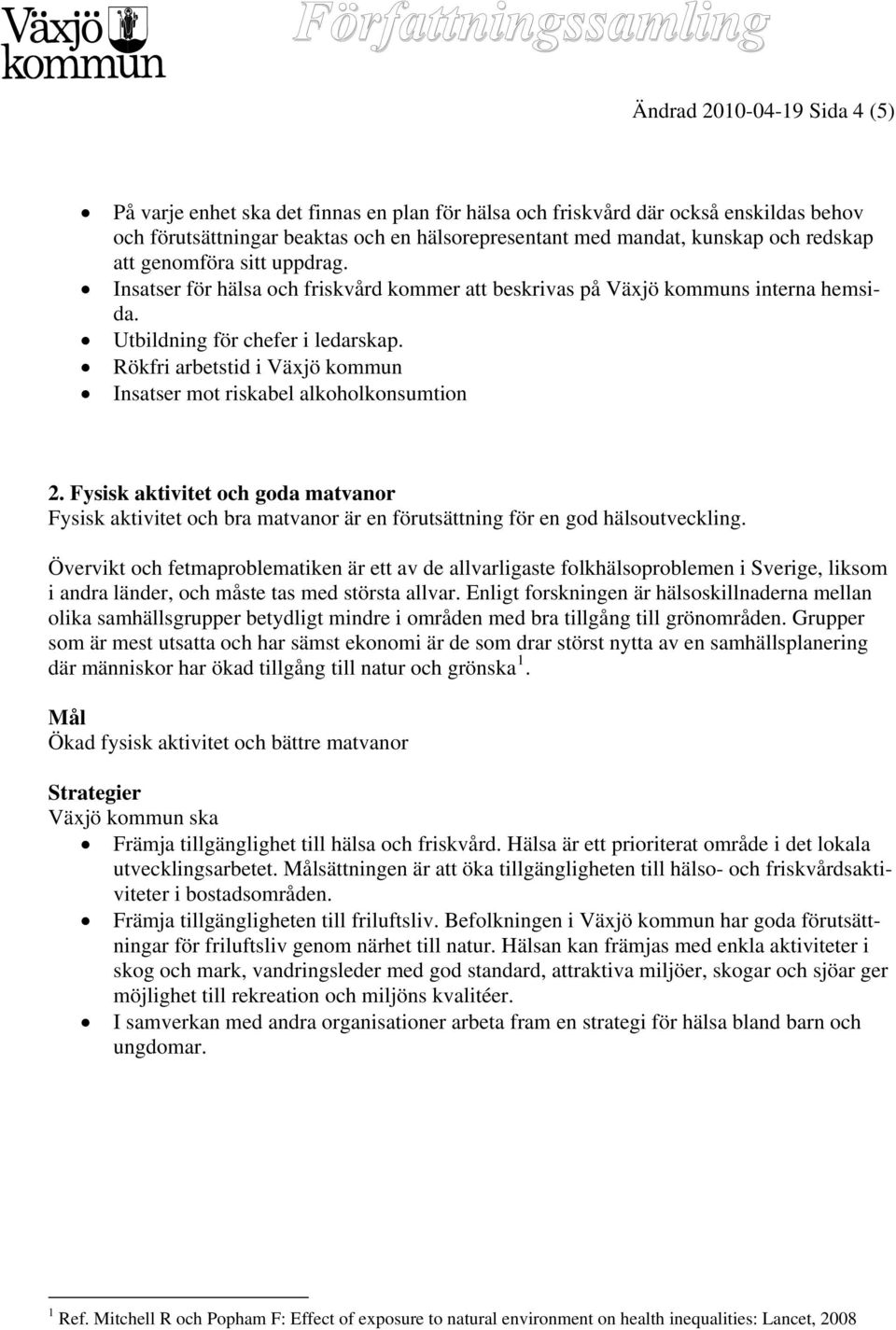 Rökfri arbetstid i Växjö kommun Insatser mot riskabel alkoholkonsumtion 2. Fysisk aktivitet och goda matvanor Fysisk aktivitet och bra matvanor är en förutsättning för en god hälsoutveckling.