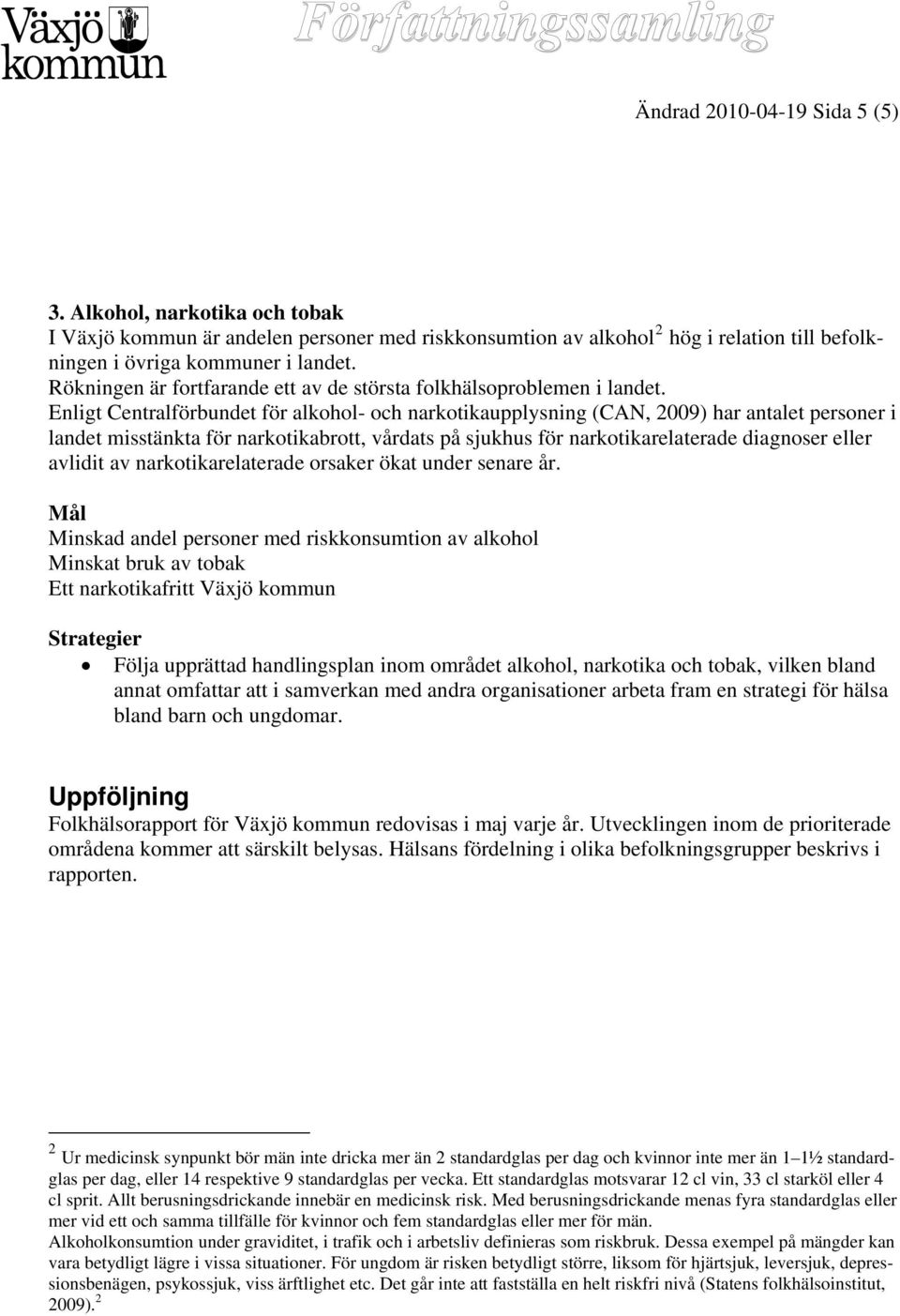 Enligt Centralförbundet för alkohol- och narkotikaupplysning (CAN, 2009) har antalet personer i landet misstänkta för narkotikabrott, vårdats på sjukhus för narkotikarelaterade diagnoser eller