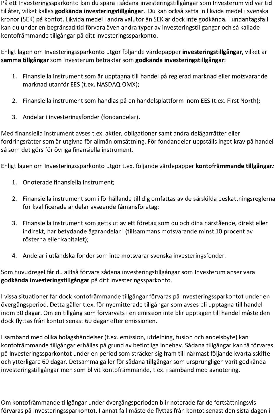 I undantagsfall kan du under en begränsad tid förvara även andra typer av investeringstillgångar och så kallade kontofrämmande tillgångar på ditt investeringssparkonto.