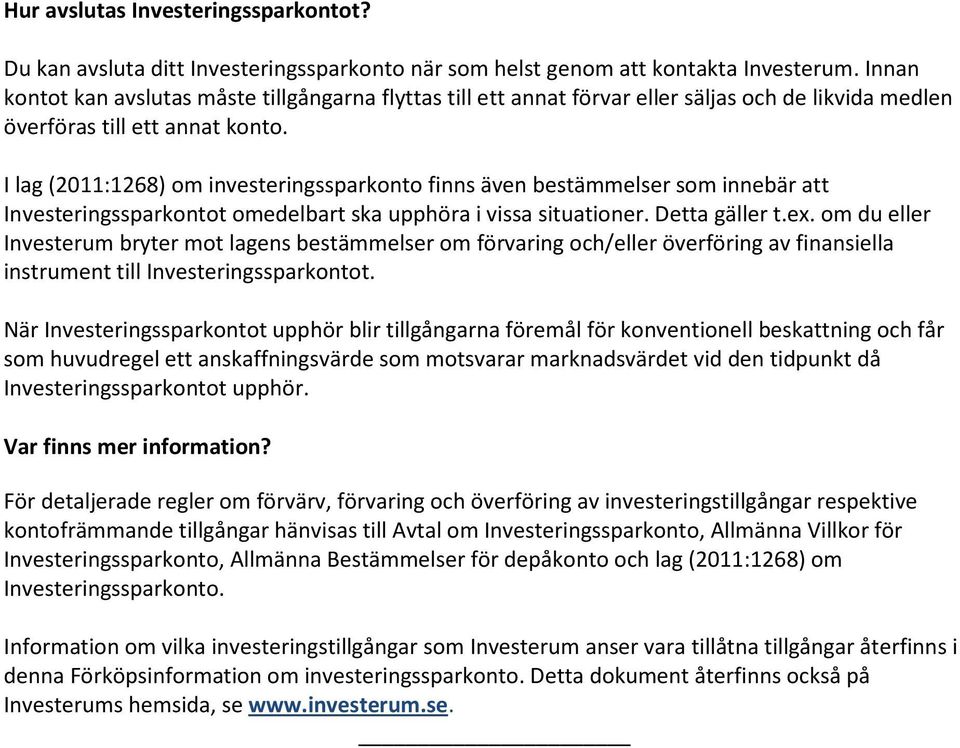 I lag (2011:1268) om investeringssparkonto finns även bestämmelser som innebär att Investeringssparkontot omedelbart ska upphöra i vissa situationer. Detta gäller t.ex.