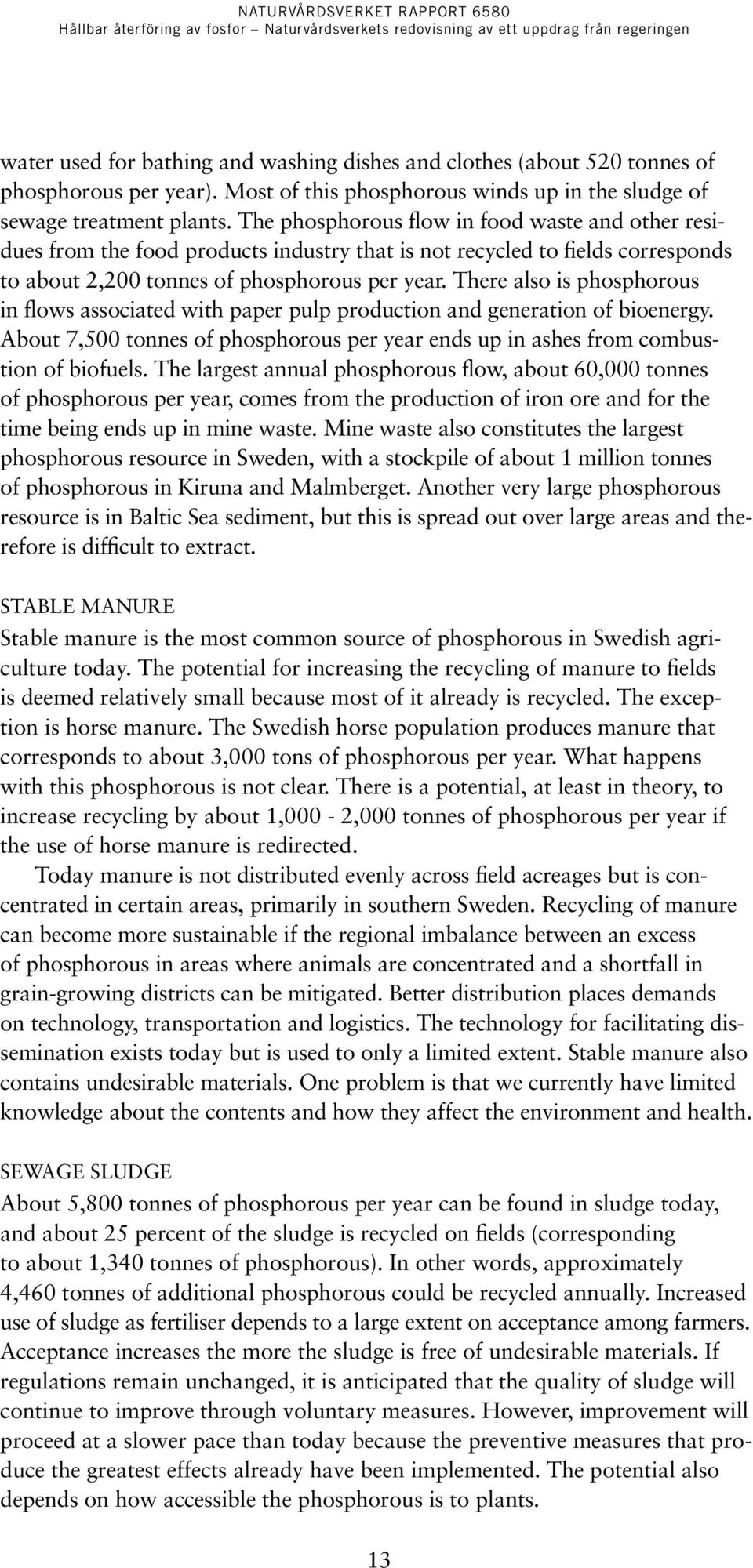 There also is phosphorous in flows associated with paper pulp production and generation of bioenergy. About 7,500 tonnes of phosphorous per year ends up in ashes from combustion of biofuels.