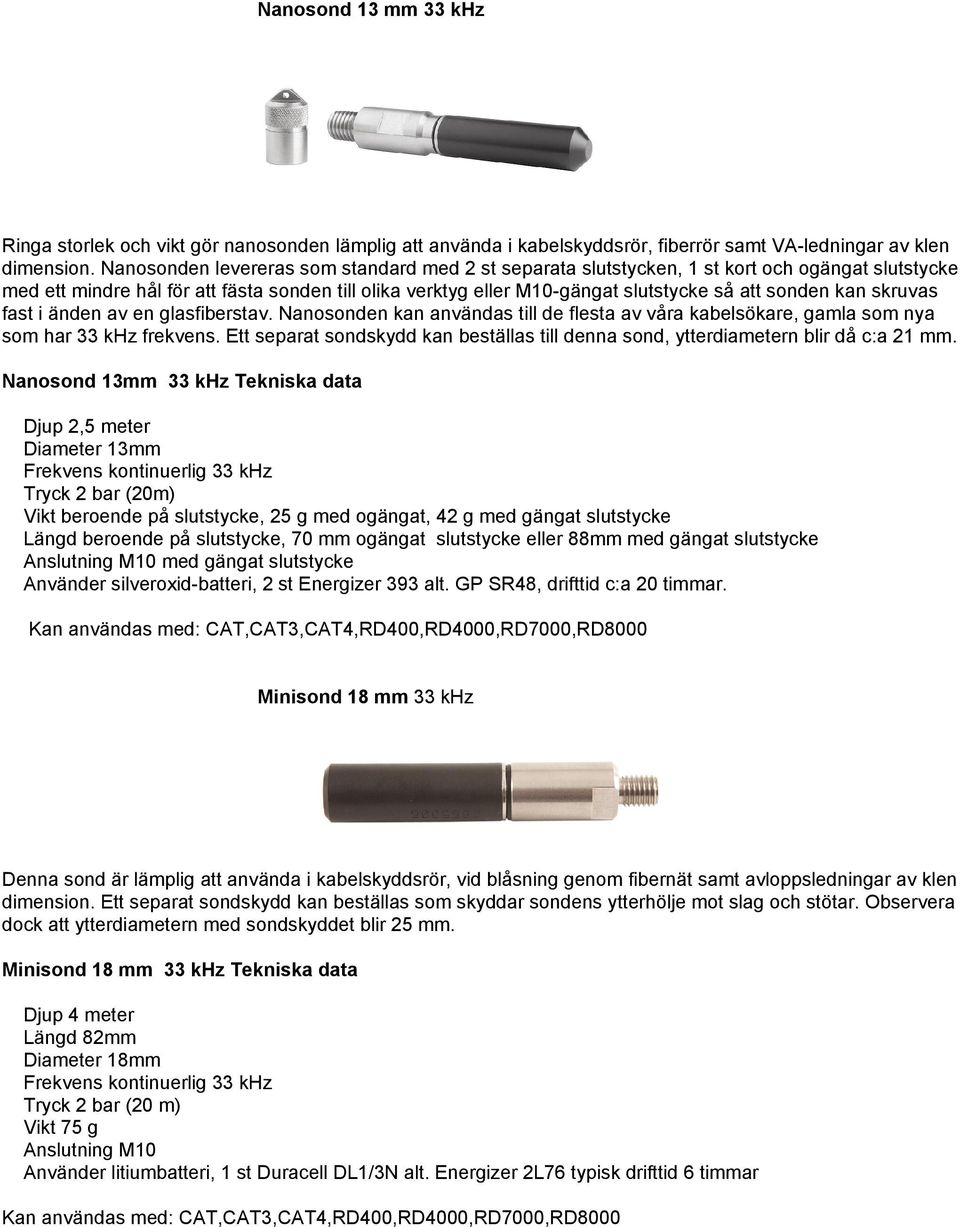 kan skruvas fast i änden av en glasfiberstav. Nanosonden kan användas till de flesta av våra kabelsökare, gamla som nya som har 33 khz frekvens.