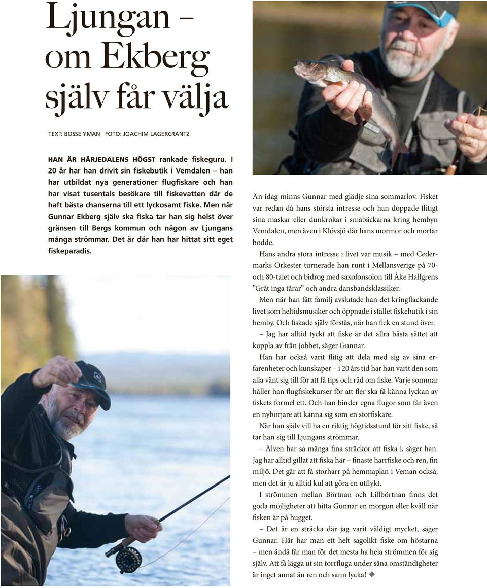 fiske. Men när Gunnar Ekberg själv ska fiska tar han sig helst över gränsen till Bergs kommun och någon av Ljungans många strömmar. Det är där han har hittat sitt eget fiskeparadis.