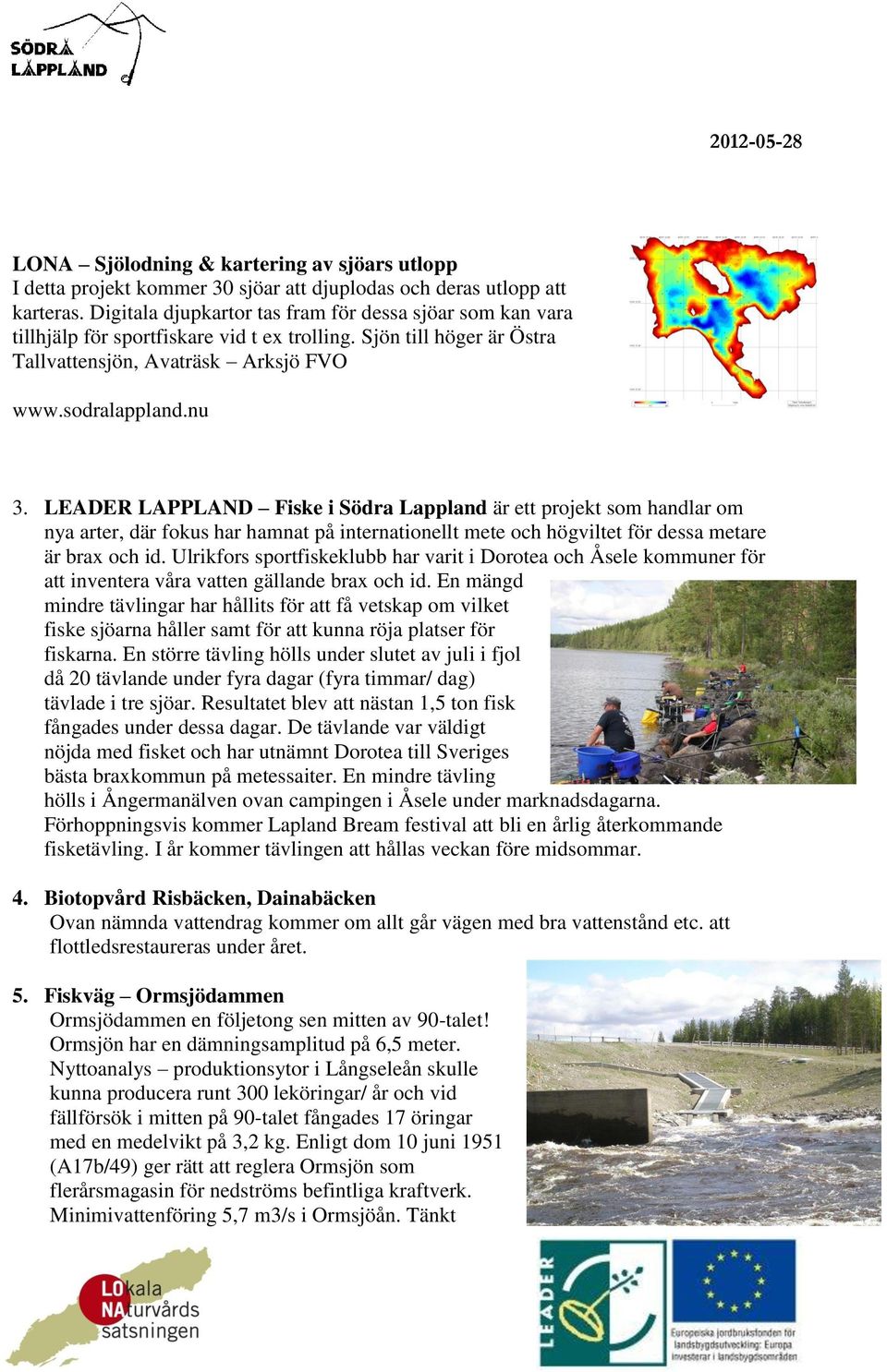 LEADER LAPPLAND Fiske i Södra Lappland är ett projekt som handlar om nya arter, där fokus har hamnat på internationellt mete och högviltet för dessa metare är brax och id.