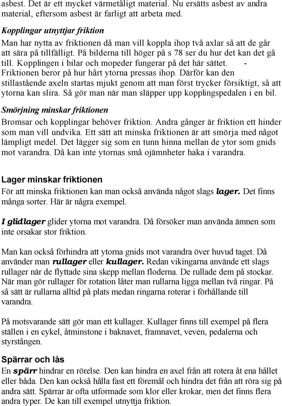 Kopplingen i bilar och mopeder fungerar på det här sättet. - Friktionen beror på hur hårt ytorna pressas ihop.