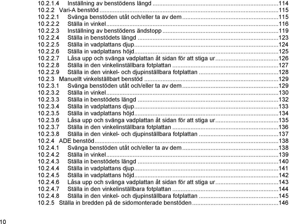 ..126 10.2.2.8 Ställa in den vinkelinställbara fotplattan...127 10.2.2.9 Ställa in den vinkel- och djupinställbara fotplattan...128 10.2.3 Manuellt vinkelställbart benstöd...129 10.2.3.1 Svänga benstöden utåt och/eller ta av dem.