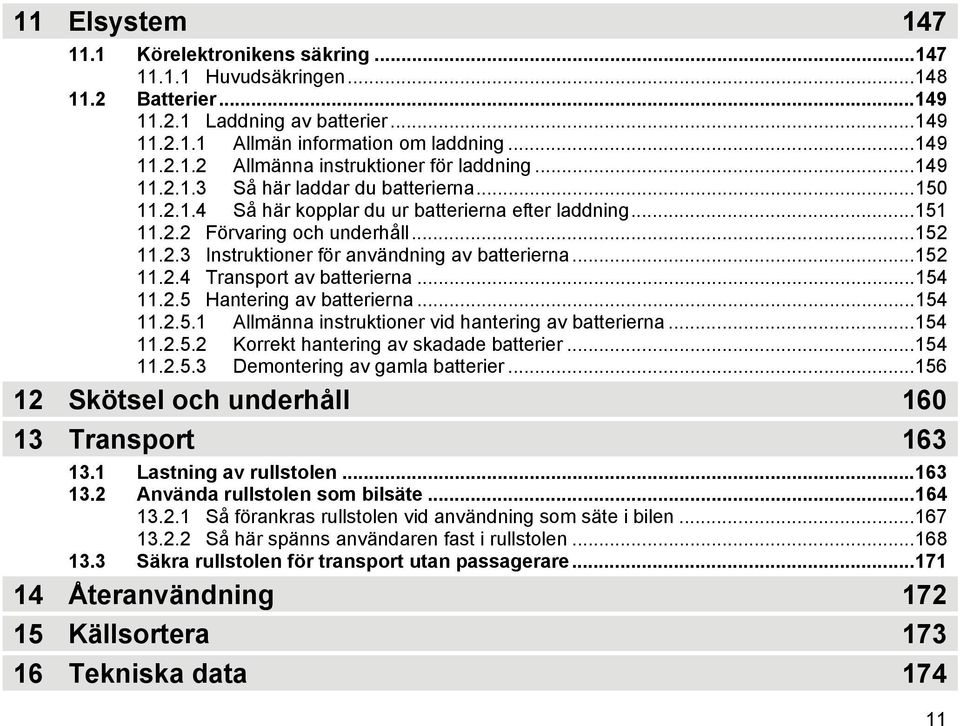 ..152 11.2.4 Transport av batterierna...154 11.2.5 Hantering av batterierna...154 11.2.5.1 Allmänna instruktioner vid hantering av batterierna...154 11.2.5.2 Korrekt hantering av skadade batterier.
