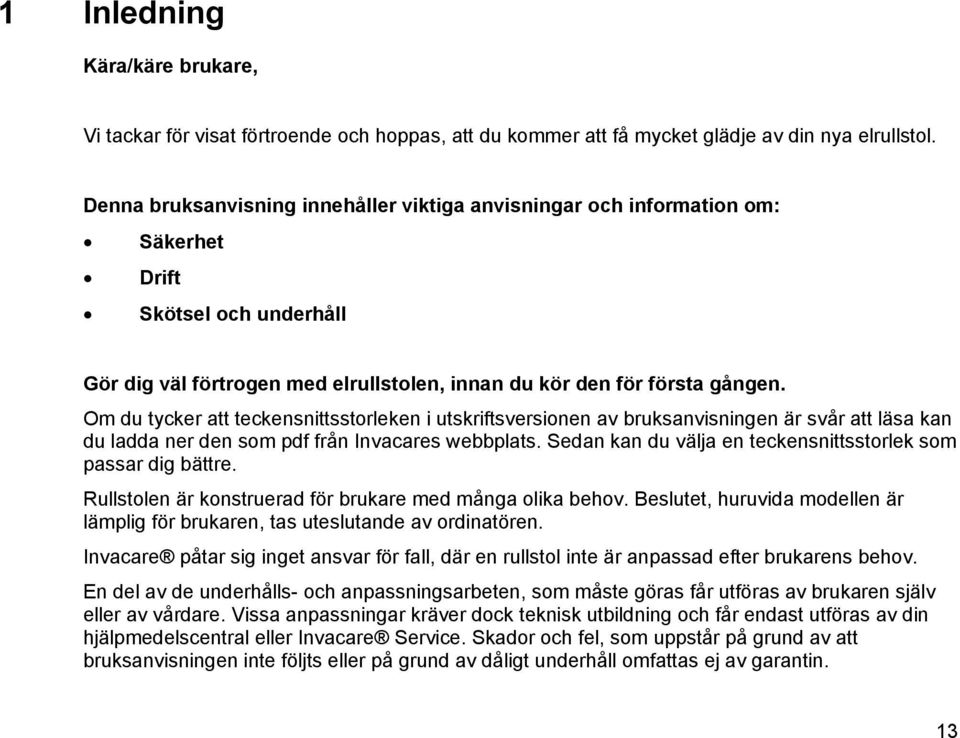 Om du tycker att teckensnittsstorleken i utskriftsversionen av bruksanvisningen är svår att läsa kan du ladda ner den som pdf från Invacares webbplats.