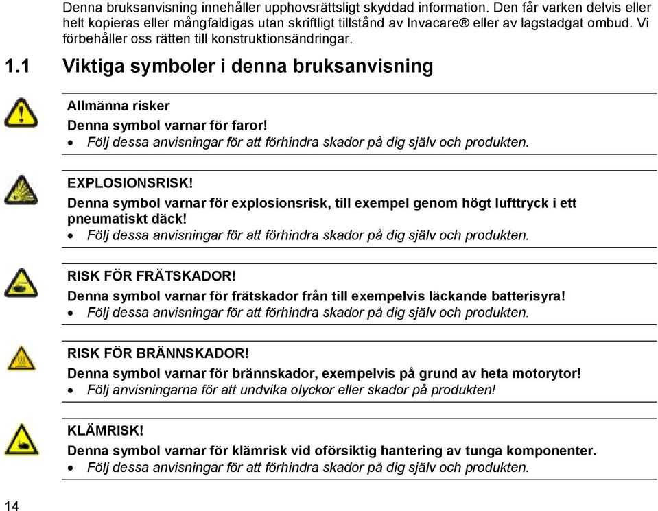 Följ dessa anvisningar för att förhindra skador på dig själv och produkten. EXPLOSIONSRISK! Denna symbol varnar för explosionsrisk, till exempel genom högt lufttryck i ett pneumatiskt däck!