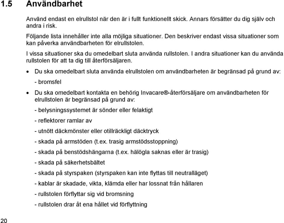 I andra situationer kan du använda rullstolen för att ta dig till återförsäljaren.
