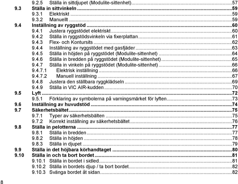 ..64 9.4.6 Ställa in bredden på ryggstödet (Modulite-sittenhet)...65 9.4.7 Ställa in vinkeln på ryggstödet (Modulite-sittenhet)...66 9.4.7.1 Elektrisk inställning...66 9.4.7.2 Manuell inställning.