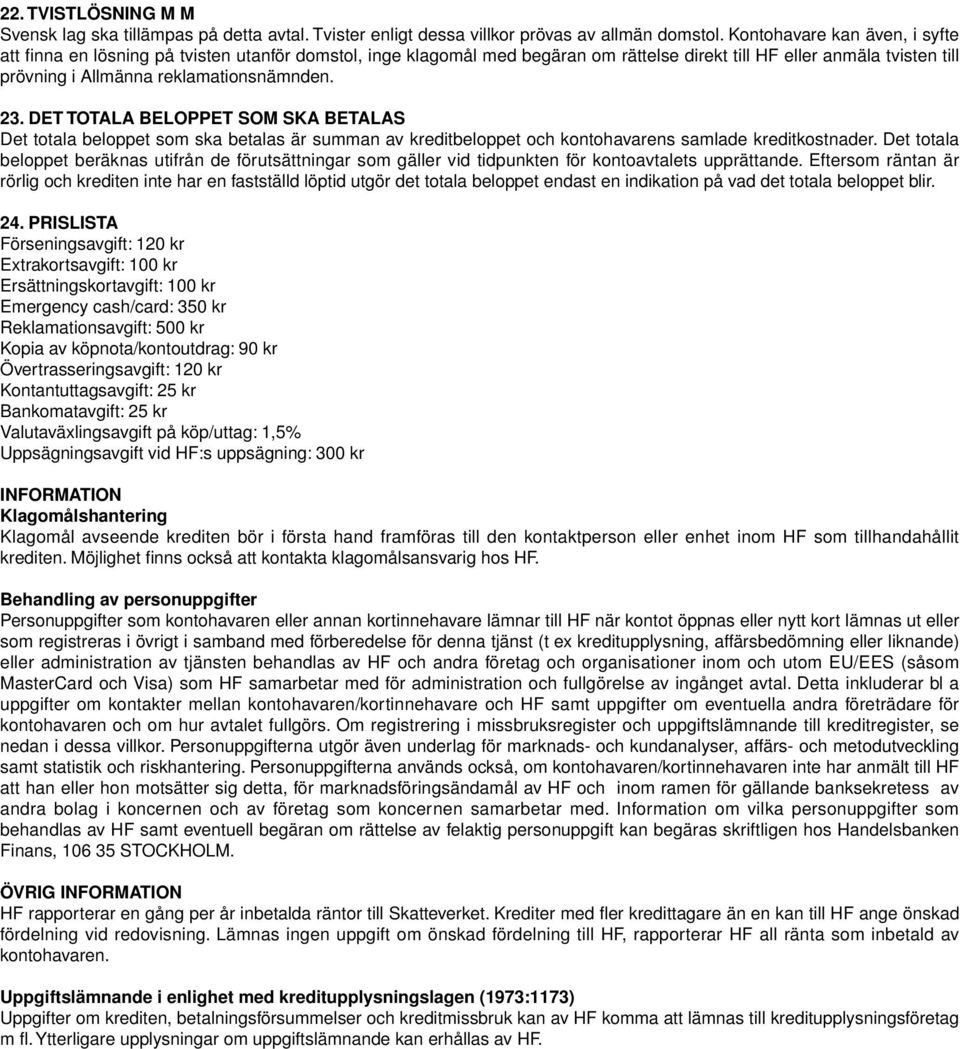 23. DET TOTALA BELOPPET SOM SKA BETALAS Det totala beloppet som ska betalas är summan av kreditbeloppet och kontohavarens samlade kreditkostnader.