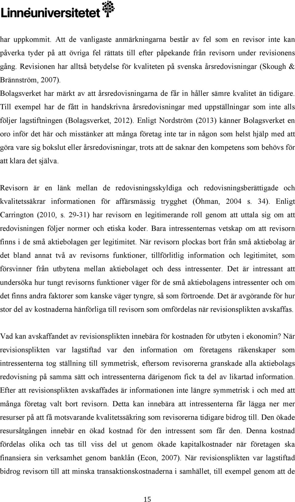 Till exempel har de fått in handskrivna årsredovisningar med uppställningar som inte alls följer lagstiftningen (Bolagsverket, 2012).