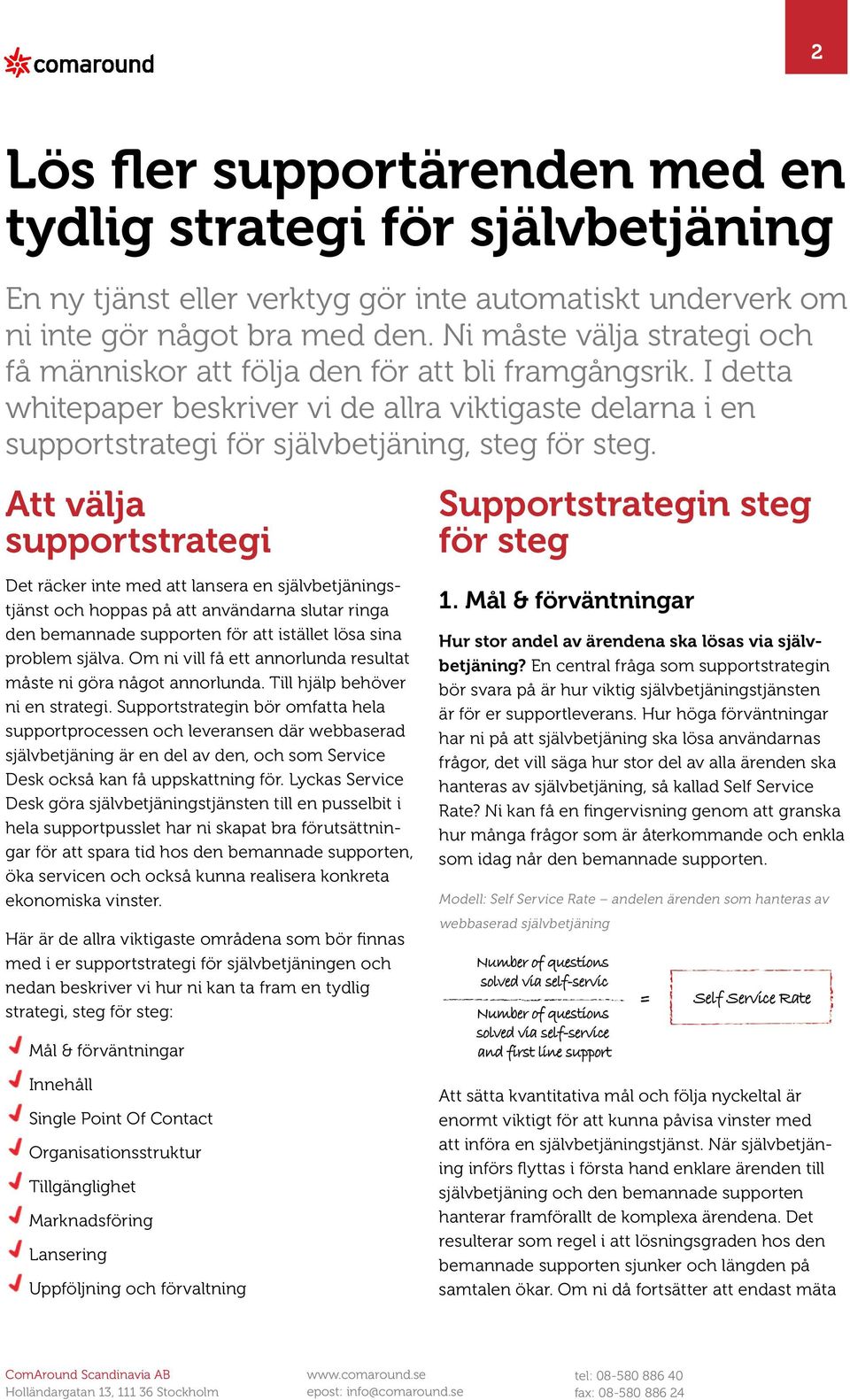 Att välja supportstrategi Det räcker inte med att lansera en självbetjäningstjänst och hoppas på att användarna slutar ringa den bemannade supporten för att istället lösa sina problem själva.