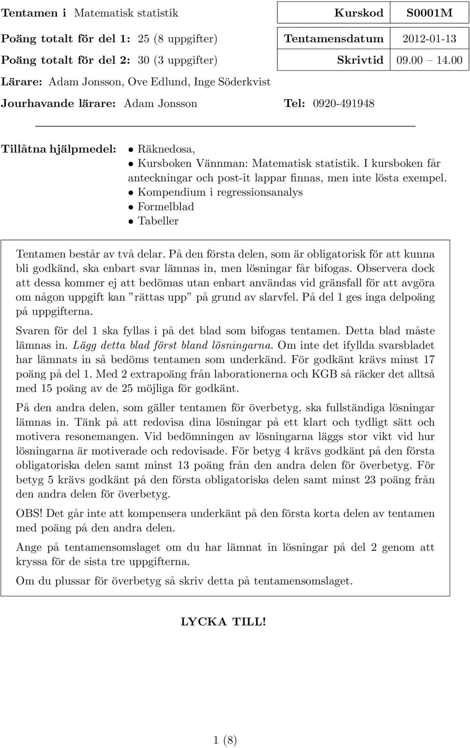 I kursboken får anteckningar och post-it lappar finnas, men inte lösta exempel. Kompendium i regressionsanalys Formelblad Tabeller Tentamen består av två delar.