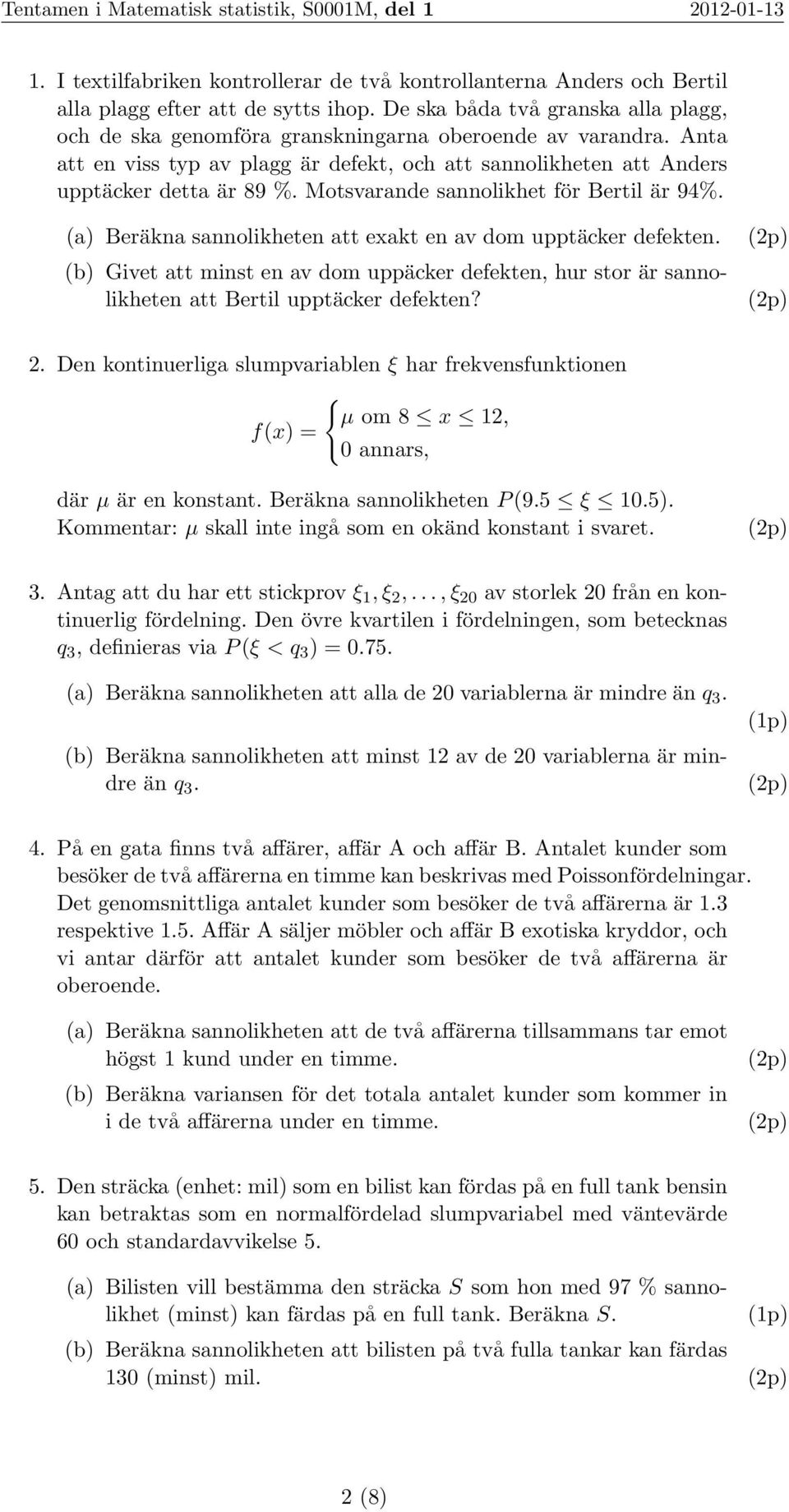 Motsvarande sannolikhet för Bertil är 94%. (a) Beräkna sannolikheten att exakt en av dom upptäcker defekten.