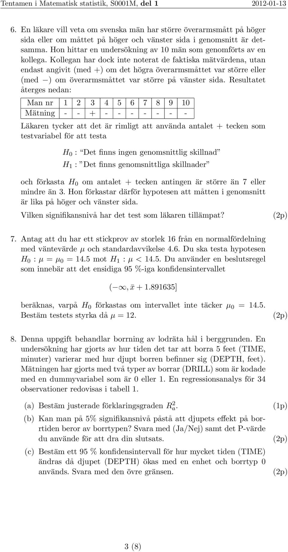 Kollegan har dock inte noterat de faktiska mätvärdena, utan endast angivit (med +) om det högra överarmsmåttet var större eller (med ) om överarmsmåttet var större på vänster sida.