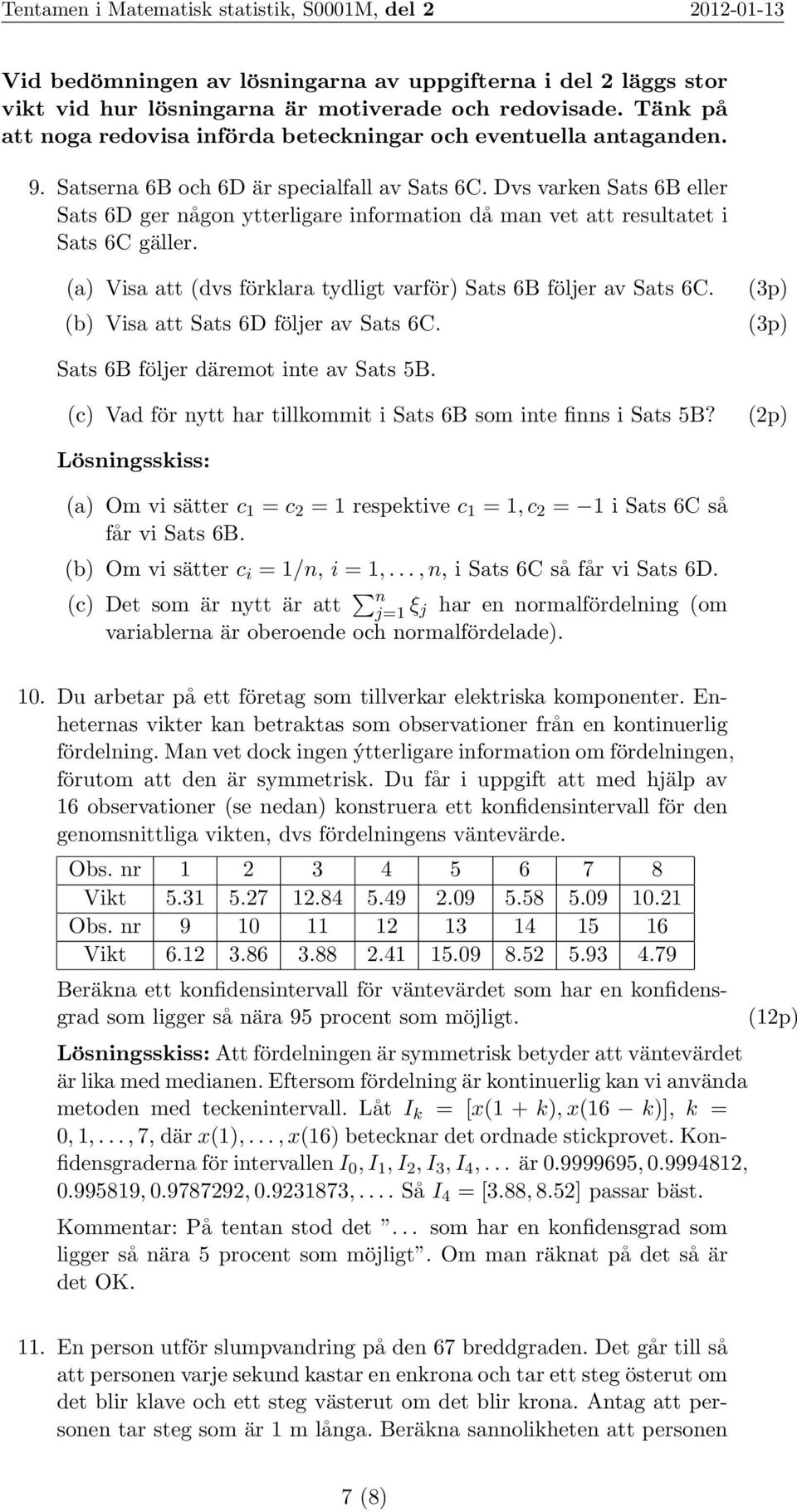 Dvs varken Sats 6B eller Sats 6D ger någon ytterligare information då man vet att resultatet i Sats 6C gäller. (a) Visa att (dvs förklara tydligt varför) Sats 6B följer av Sats 6C.