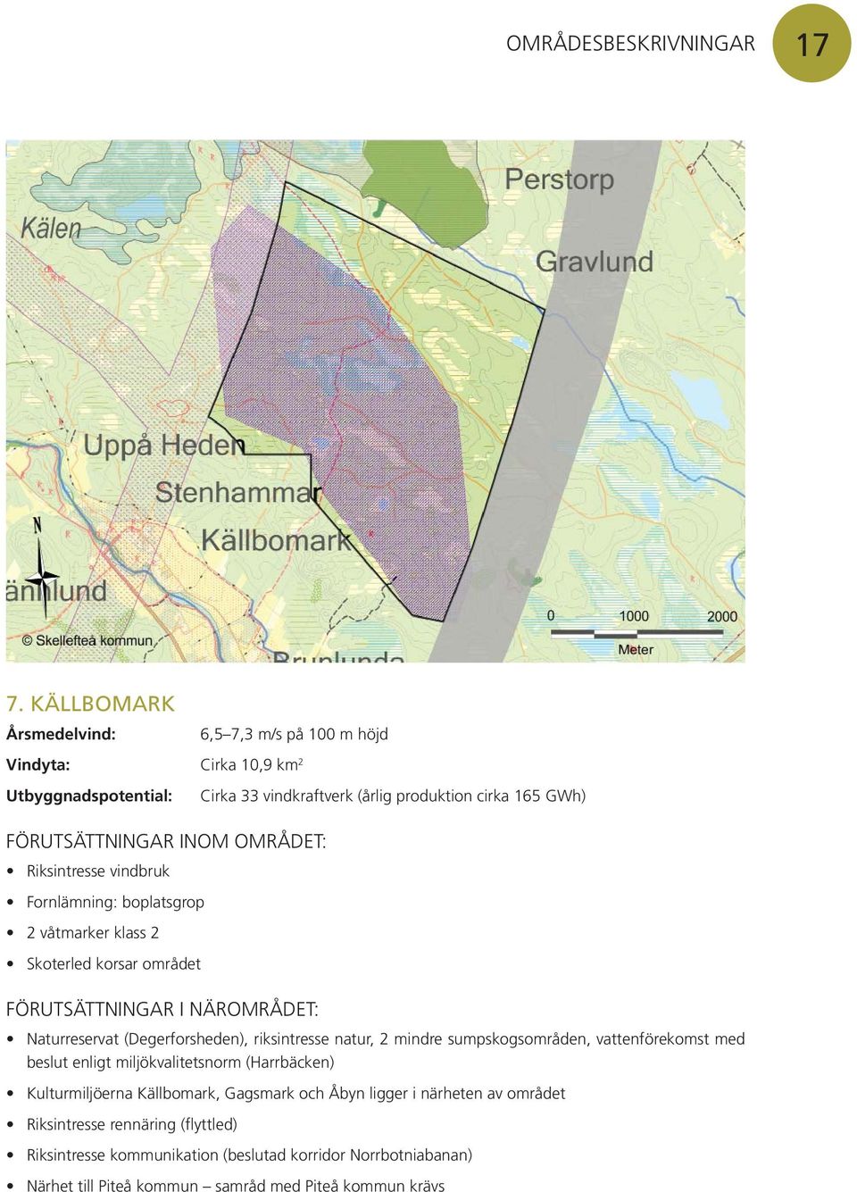 Fornlämning: boplatsgrop 2 våtmarker klass 2 Skoterled korsar området Naturreservat (Degerforsheden), riksintresse natur, 2 mindre sumpskogsområden,