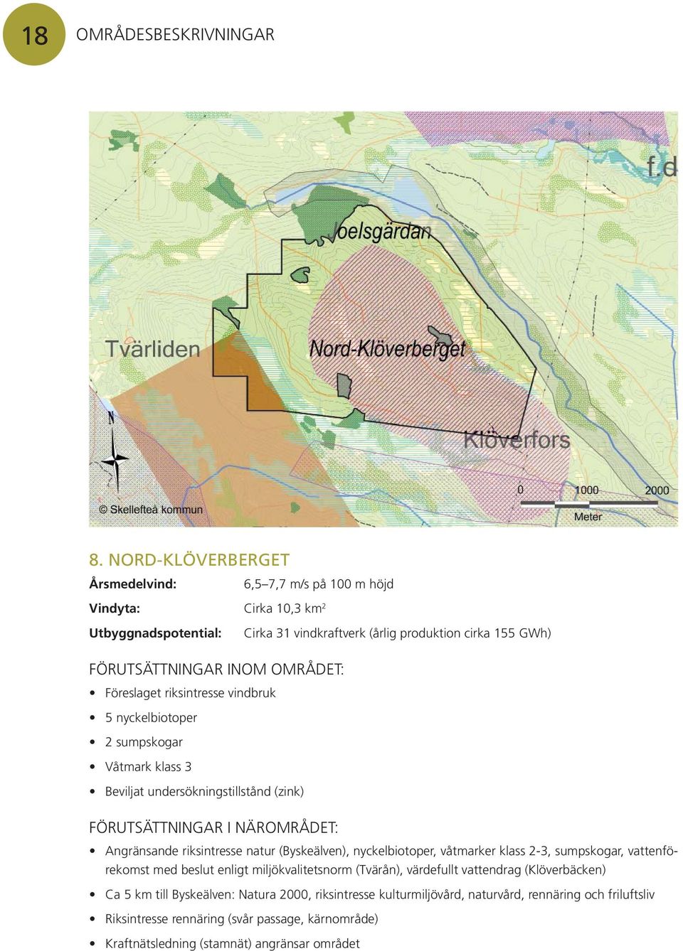 nyckelbiotoper 2 sumpskogar Våtmark klass 3 Beviljat undersökningstillstånd (zink) Angränsande riksintresse natur (Byskeälven), nyckelbiotoper, våtmarker klass 2-3,