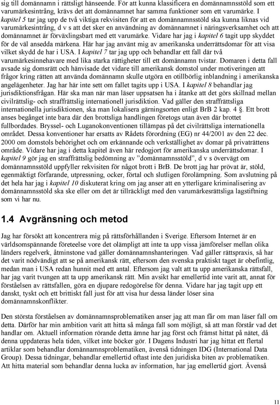 domännamnet är förväxlingsbart med ett varumärke. Vidare har jag i kapitel 6 tagit upp skyddet för de väl ansedda märkena.