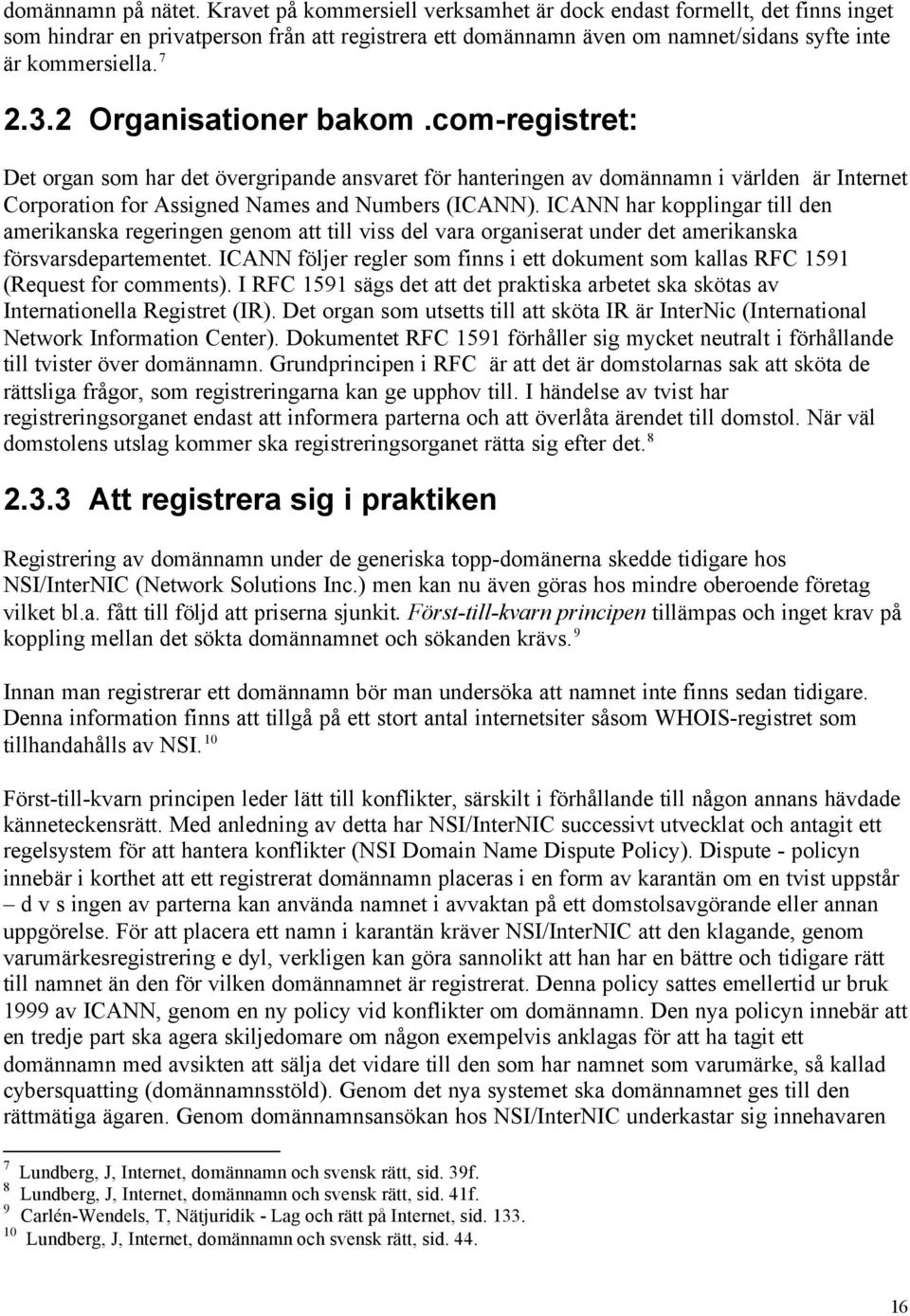 2 Organisationer bakom.com-registret: Det organ som har det övergripande ansvaret för hanteringen av domännamn i världen är Internet Corporation for Assigned Names and Numbers (ICANN).