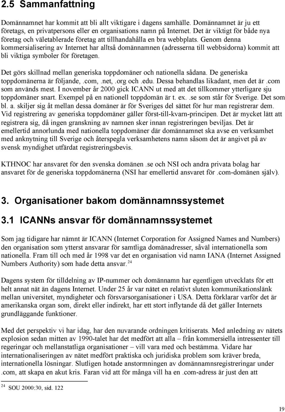 Genom denna kommersialisering av Internet har alltså domännamnen (adresserna till webbsidorna) kommit att bli viktiga symboler för företagen.