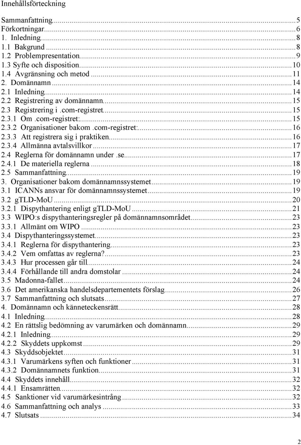 ..16 2.3.4 Allmänna avtalsvillkor...17 2.4 Reglerna för domännamn under.se...17 2.4.1 De materiella reglerna...18 2.5 Sammanfattning...19 3. Organisationer bakom domännamnssystemet...19 3.1 ICANNs ansvar för domännamnssystemet.