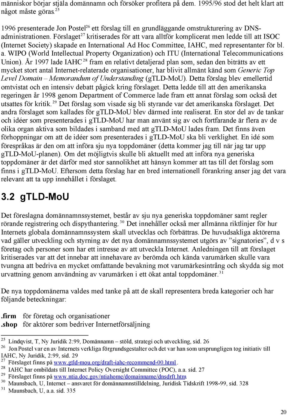 Förslaget 27 kritiserades för att vara alltför komplicerat men ledde till att ISOC (Internet Society) skapade en International Ad Hoc Committee, IAHC, med representanter för bl. a. WIPO (World Intellectual Property Organization) och ITU (International Telecommunications Union).