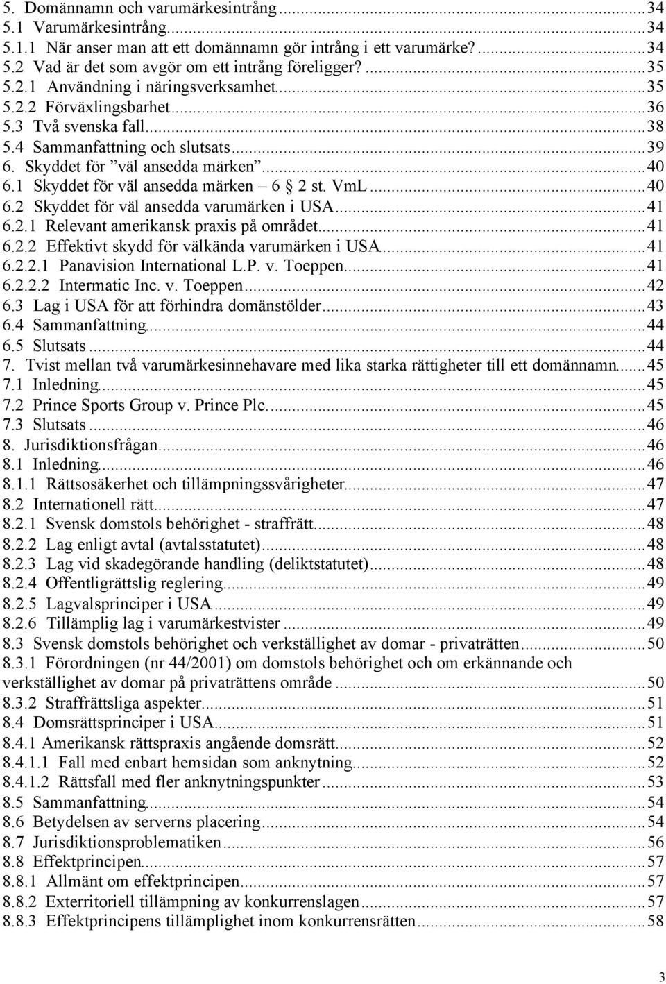 ..41 6.2.1 Relevant amerikansk praxis på området...41 6.2.2 Effektivt skydd för välkända varumärken i USA...41 6.2.2.1 Panavision International L.P. v. Toeppen...41 6.2.2.2 Intermatic Inc. v. Toeppen...42 6.