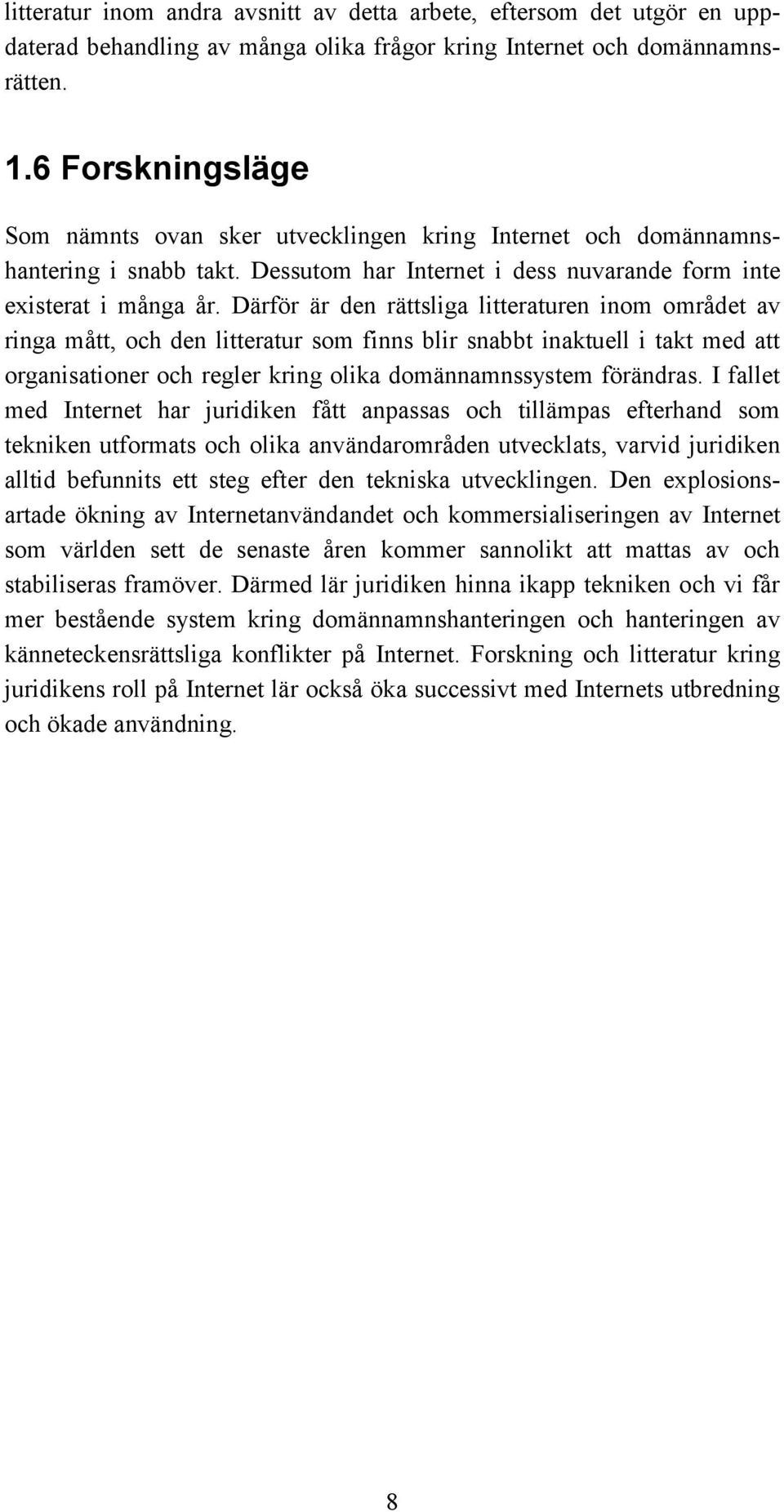 Därför är den rättsliga litteraturen inom området av ringa mått, och den litteratur som finns blir snabbt inaktuell i takt med att organisationer och regler kring olika domännamnssystem förändras.