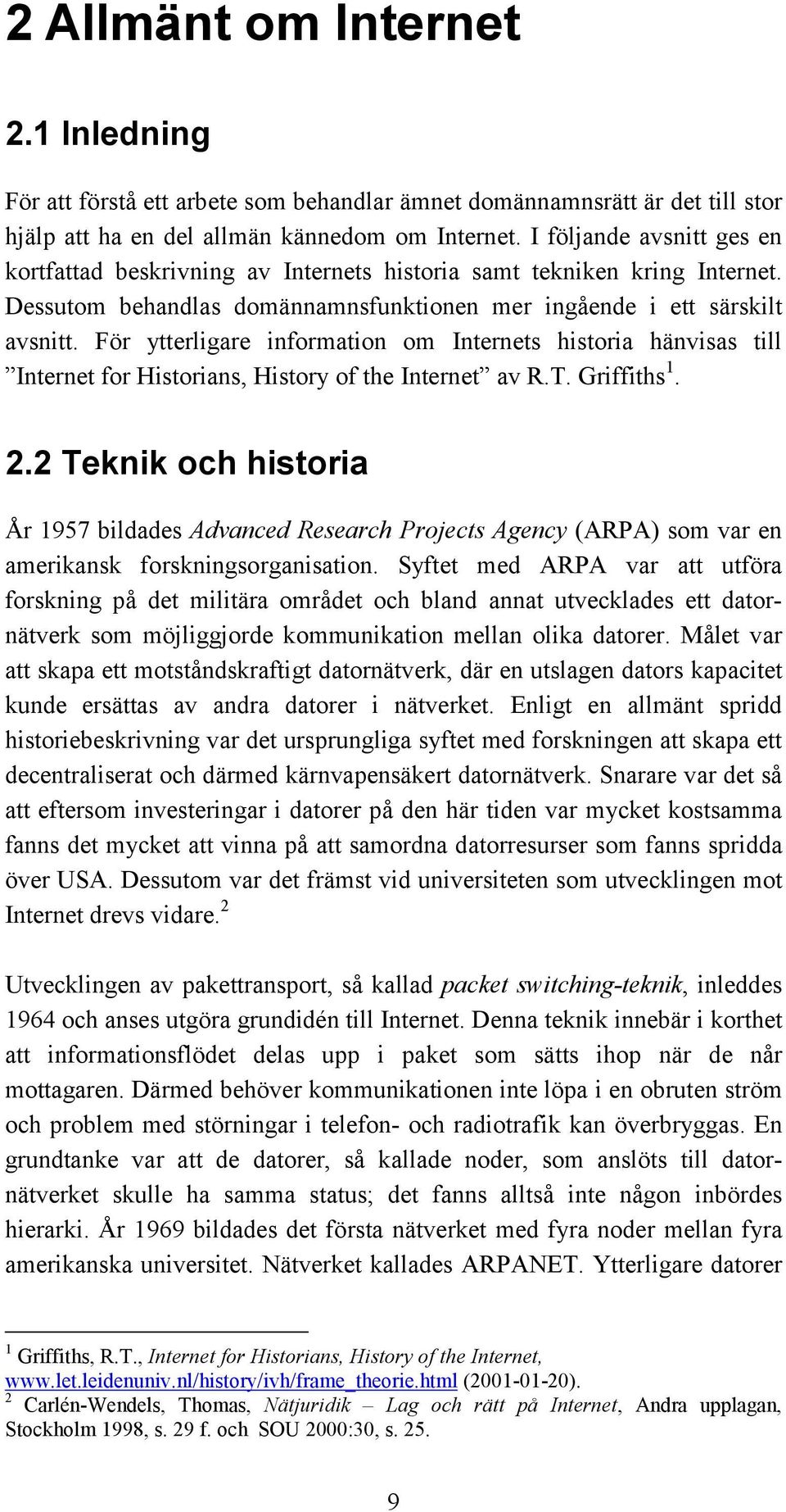För ytterligare information om Internets historia hänvisas till Internet for Historians, History of the Internet av R.T. Griffiths 1. 2.